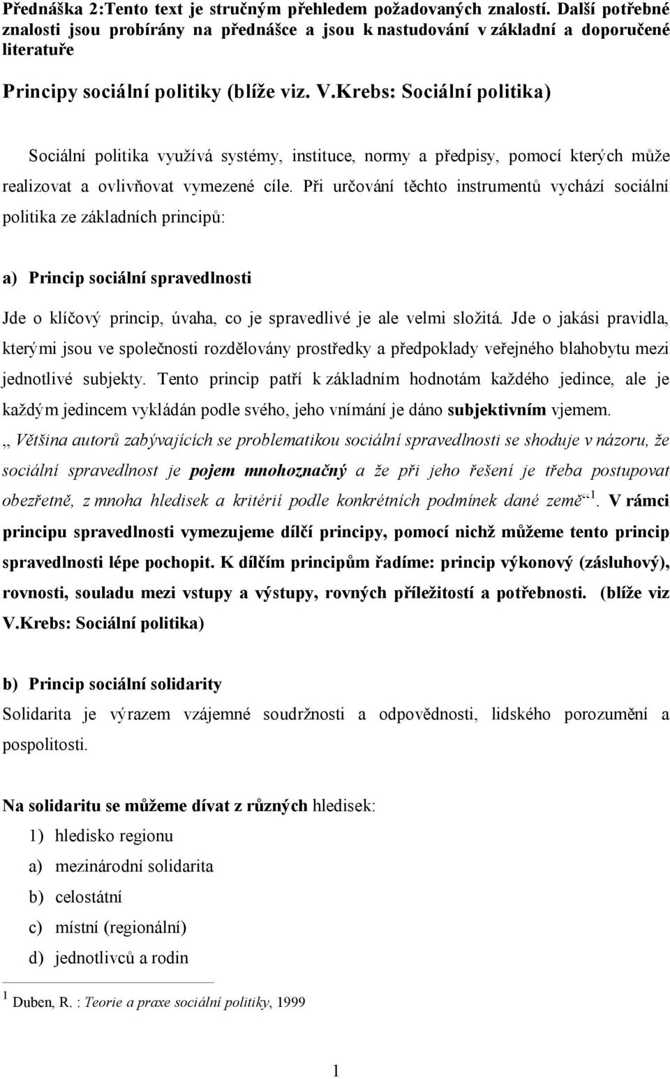 Krebs: Sociální politika) Sociální politika využívá systémy, instituce, normy a předpisy, pomocí kterých může realizovat a ovlivňovat vymezené cíle.