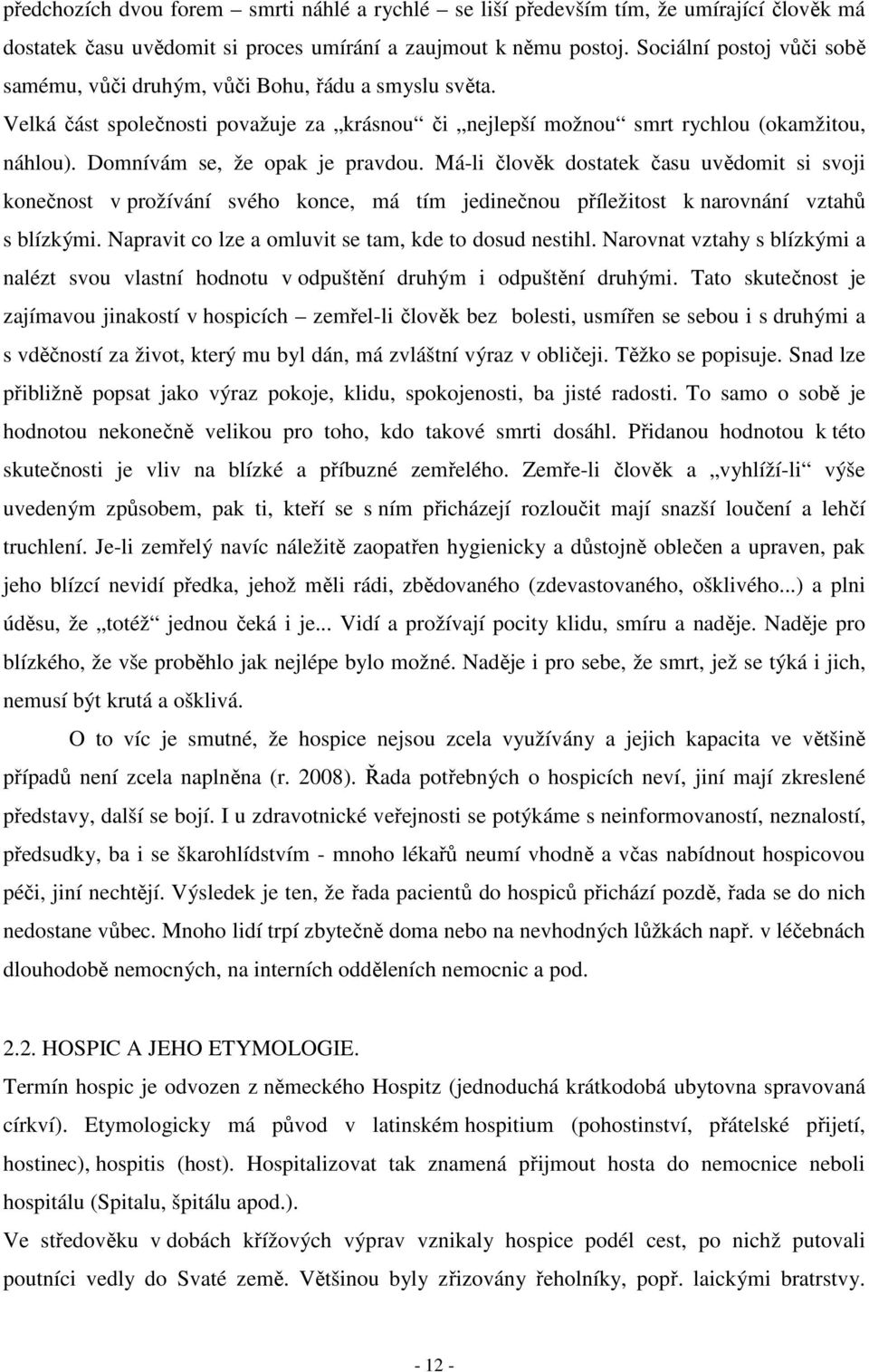 Domnívám se, že opak je pravdou. Má-li člověk dostatek času uvědomit si svoji konečnost v prožívání svého konce, má tím jedinečnou příležitost k narovnání vztahů s blízkými.