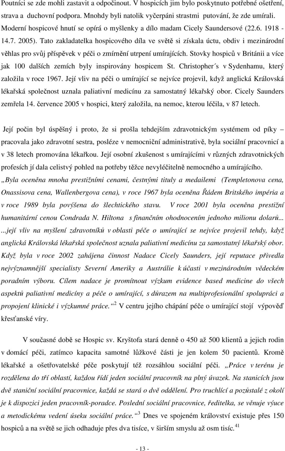 Tato zakladatelka hospicového díla ve světě si získala úctu, obdiv i mezinárodní věhlas pro svůj příspěvek v péči o zmírnění utrpení umírajících.