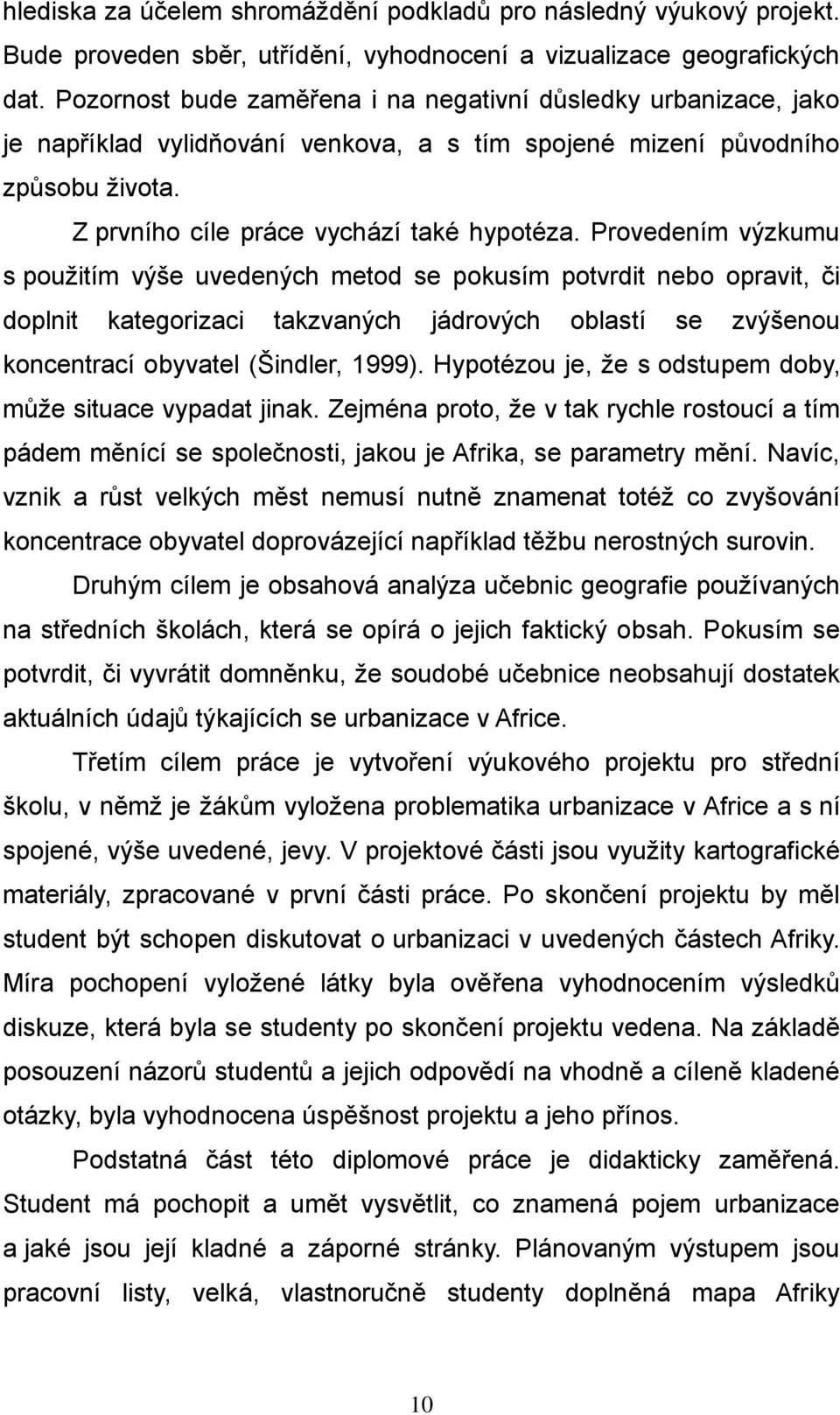 Provedením výzkumu s použitím výše uvedených metod se pokusím potvrdit nebo opravit, či doplnit kategorizaci takzvaných jádrových oblastí se zvýšenou koncentrací obyvatel (Šindler, 1999).