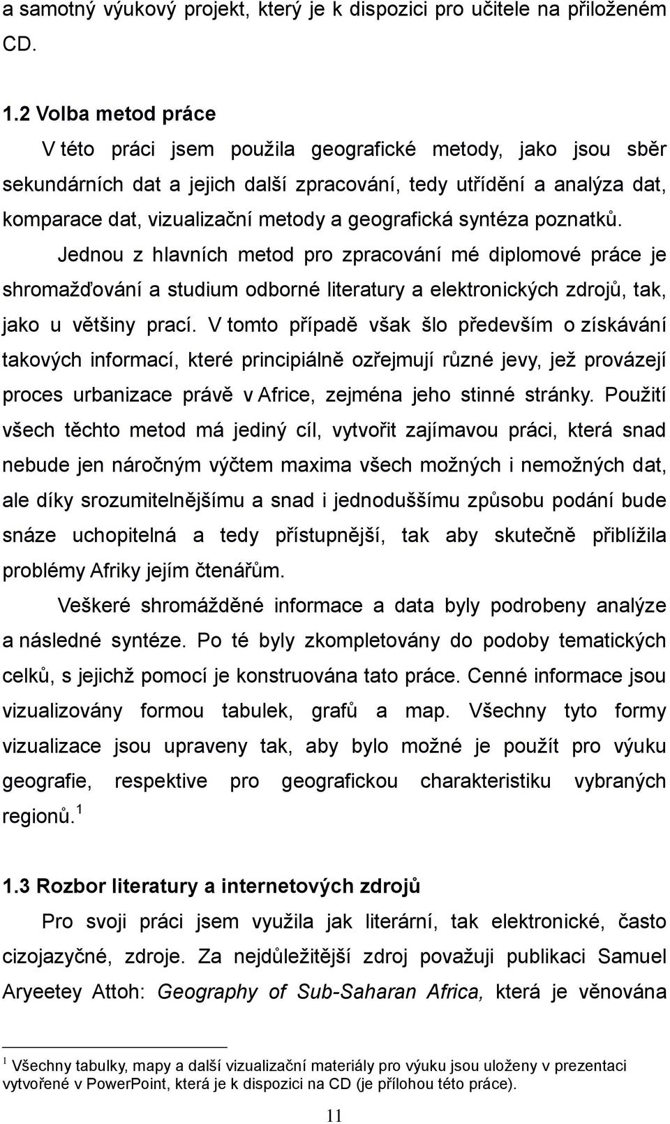 geografická syntéza poznatků. Jednou z hlavních metod pro zpracování mé diplomové práce je shromažďování a studium odborné literatury a elektronických zdrojů, tak, jako u většiny prací.