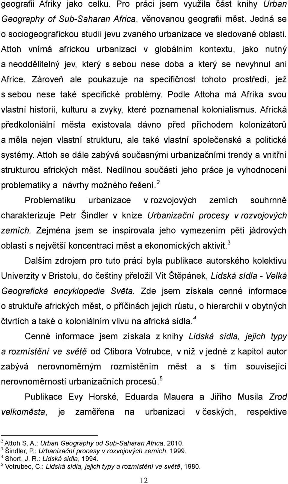 Attoh vnímá africkou urbanizaci v globálním kontextu, jako nutný a neoddělitelný jev, který s sebou nese doba a který se nevyhnul ani Africe.