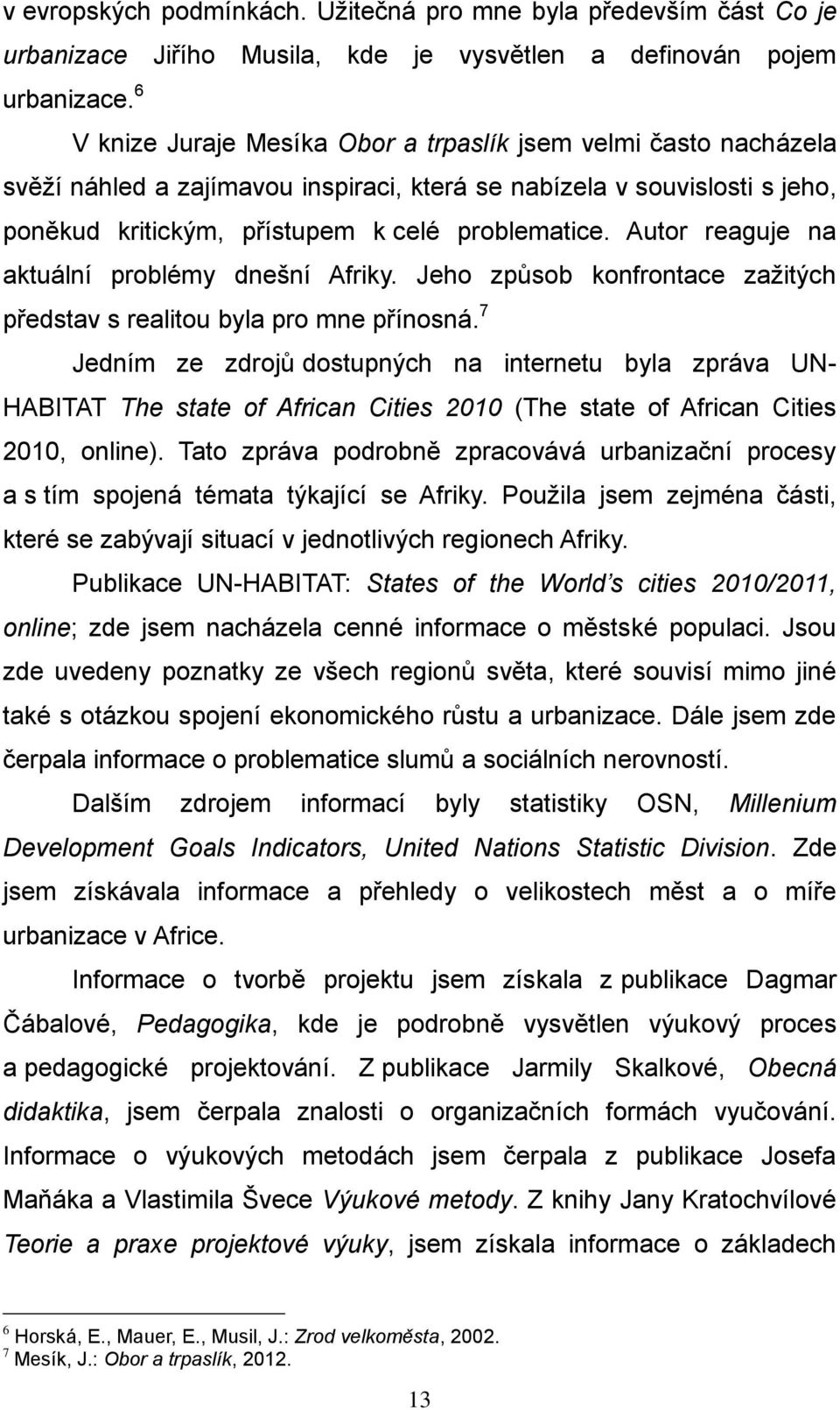 Autor reaguje na aktuální problémy dnešní Afriky. Jeho způsob konfrontace zažitých představ s realitou byla pro mne přínosná.