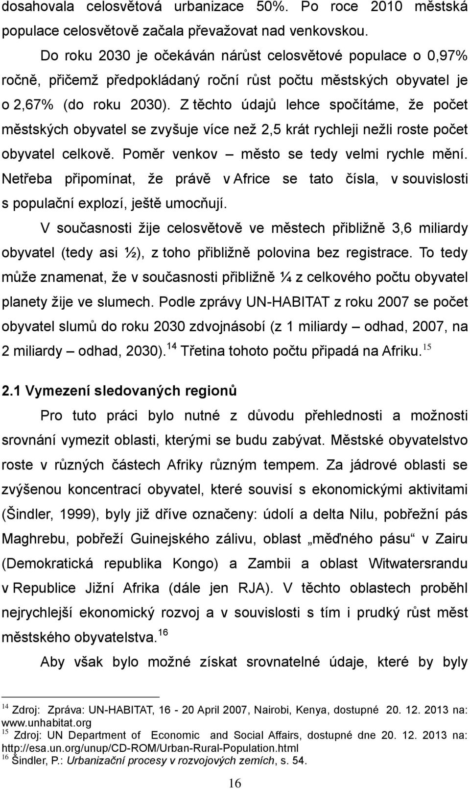 Z těchto údajů lehce spočítáme, že počet městských obyvatel se zvyšuje více než 2,5 krát rychleji nežli roste počet obyvatel celkově. Poměr venkov město se tedy velmi rychle mění.