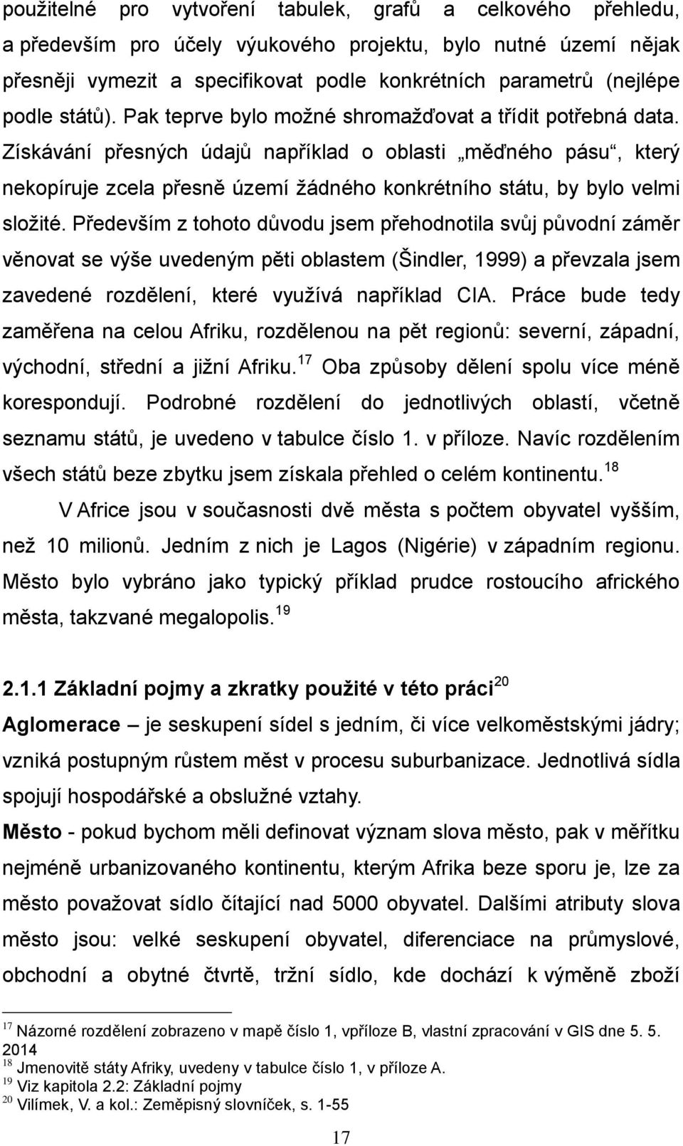 Získávání přesných údajů například o oblasti měďného pásu, který nekopíruje zcela přesně území žádného konkrétního státu, by bylo velmi složité.