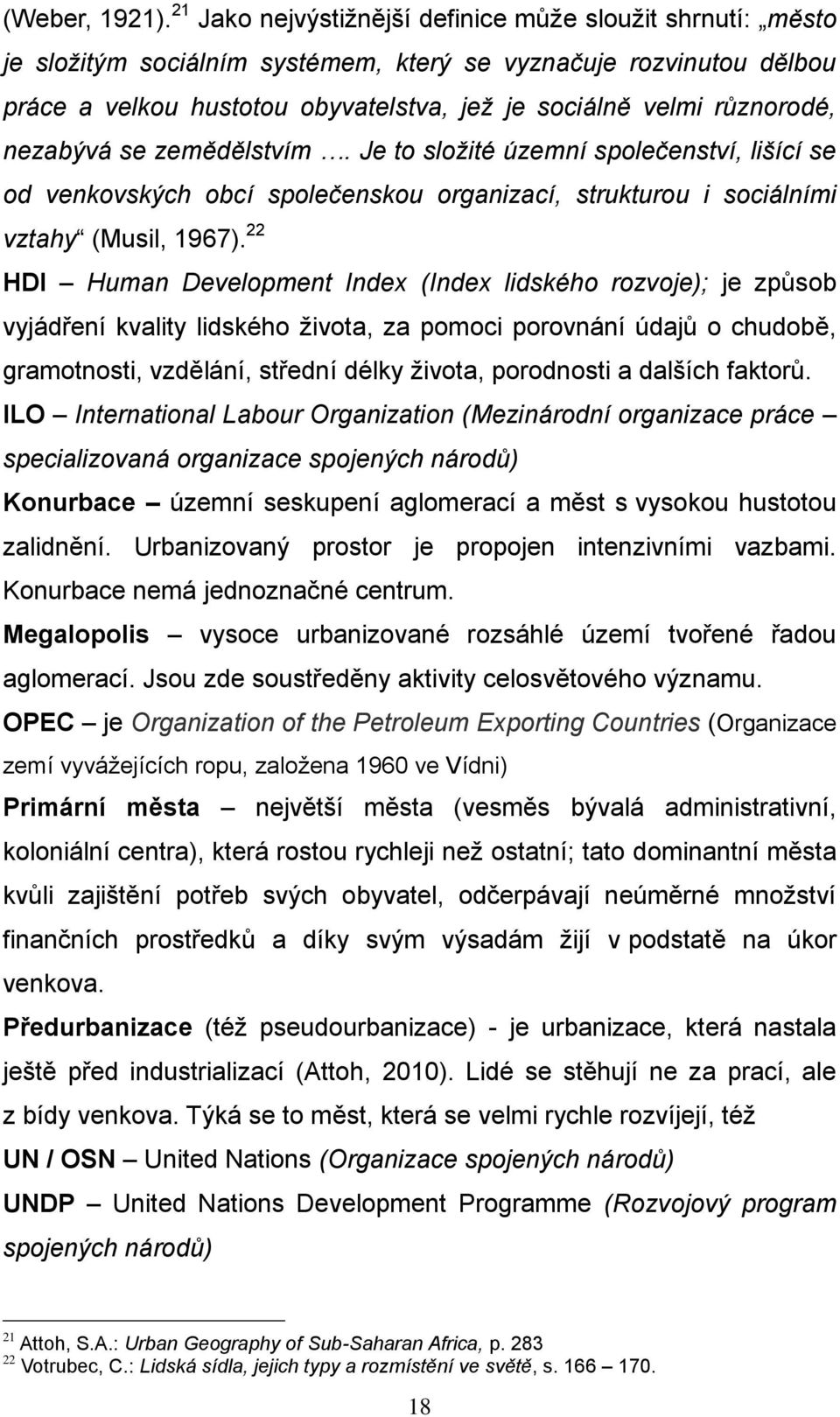 nezabývá se zemědělstvím. Je to složité územní společenství, lišící se od venkovských obcí společenskou organizací, strukturou i sociálními vztahy (Musil, 1967).