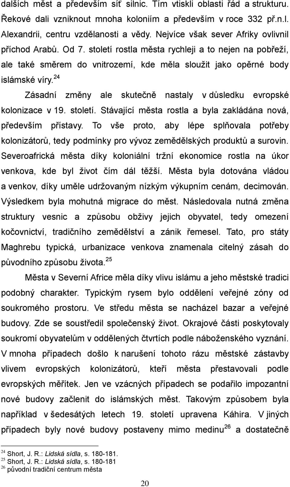 24 Zásadní změny ale skutečně nastaly v důsledku evropské kolonizace v 19. století. Stávající města rostla a byla zakládána nová, především přístavy.