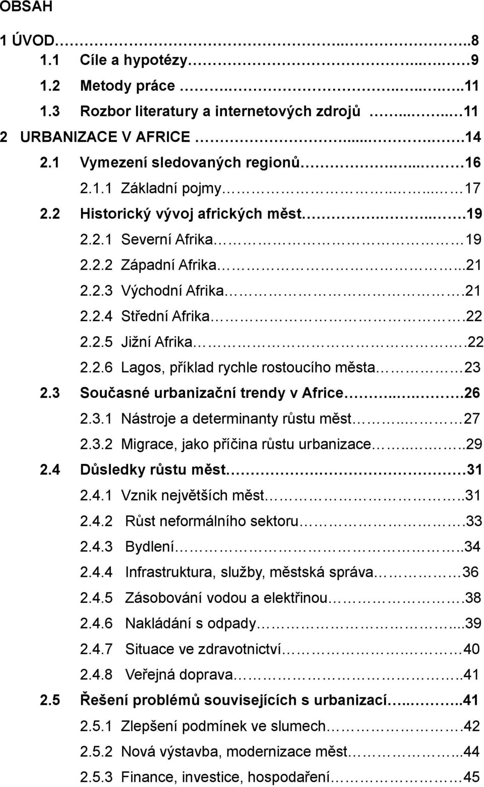 3 Současné urbanizační trendy v Africe....26 2.3.1 Nástroje a determinanty růstu měst.. 27 2.3.2 Migrace, jako příčina růstu urbanizace.....29 2.4 Důsledky růstu měst. 31 2.4.1 Vznik největších měst.