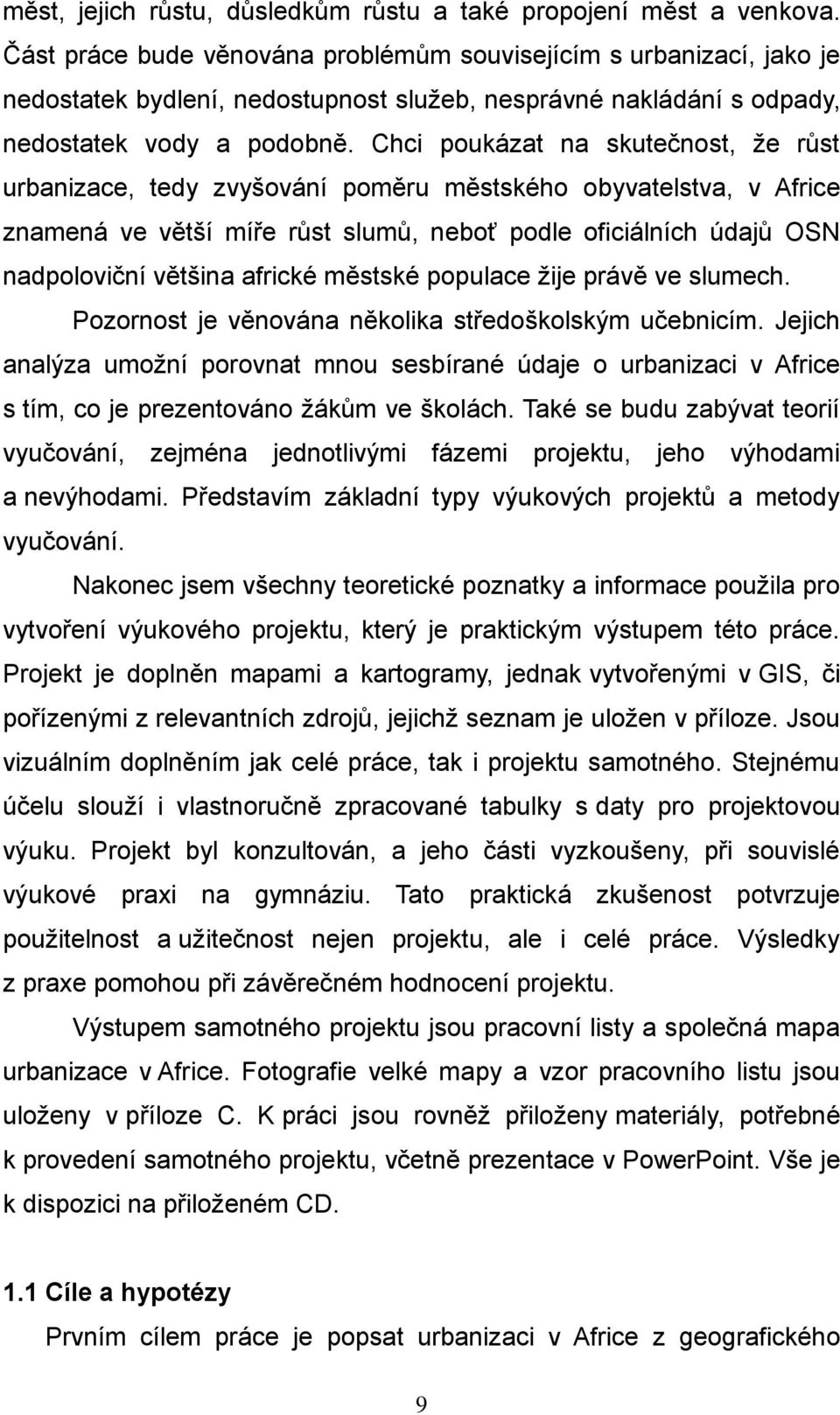 Chci poukázat na skutečnost, že růst urbanizace, tedy zvyšování poměru městského obyvatelstva, v Africe znamená ve větší míře růst slumů, neboť podle oficiálních údajů OSN nadpoloviční většina