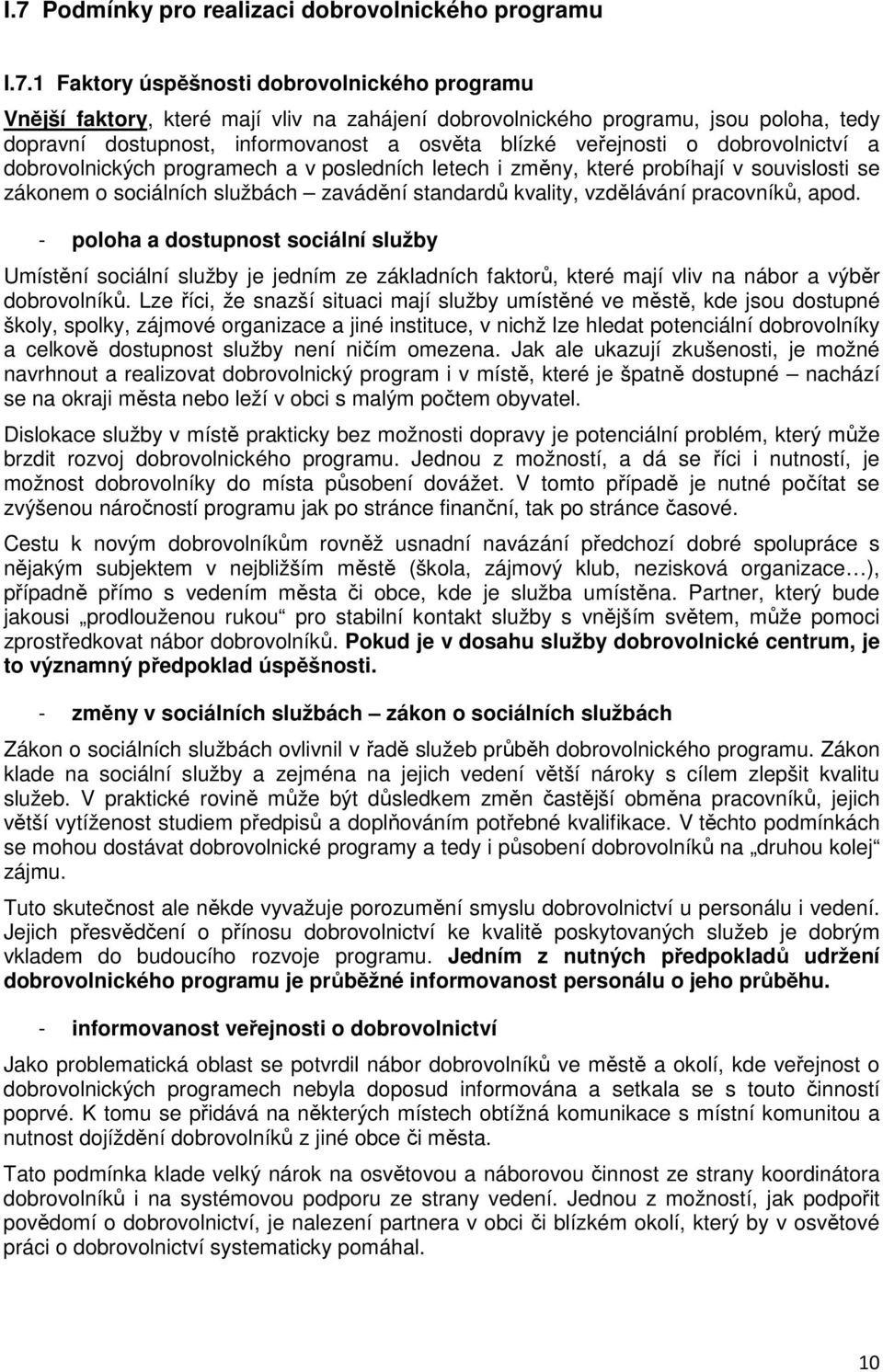 zavádění standardů kvality, vzdělávání pracovníků, apod. - poloha a dostupnost sociální služby Umístění sociální služby je jedním ze základních faktorů, které mají vliv na nábor a výběr dobrovolníků.