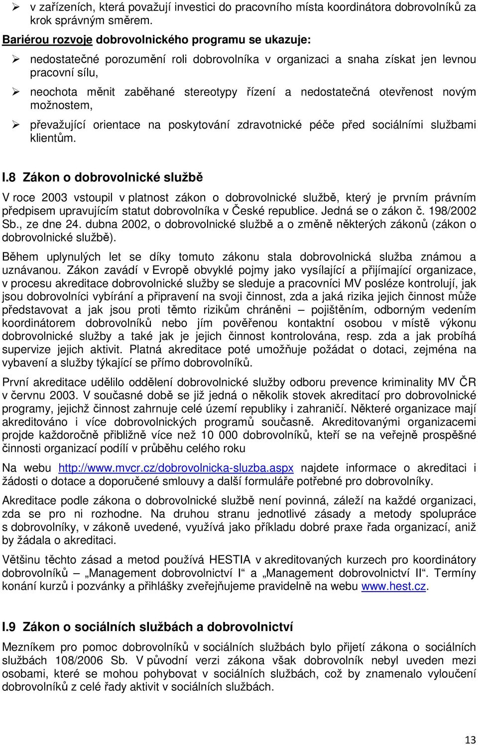 nedostatečná otevřenost novým možnostem, převažující orientace na poskytování zdravotnické péče před sociálními službami klientům. I.