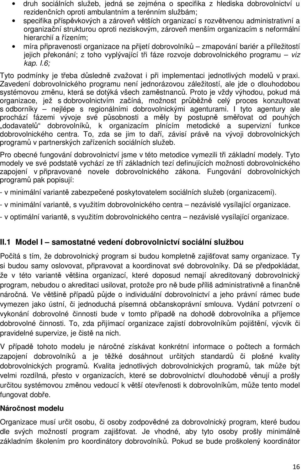 příležitostí jejich překonání; z toho vyplývající tři fáze rozvoje dobrovolnického programu viz kap. I.6; Tyto podmínky je třeba důsledně zvažovat i při implementaci jednotlivých modelů v praxi.