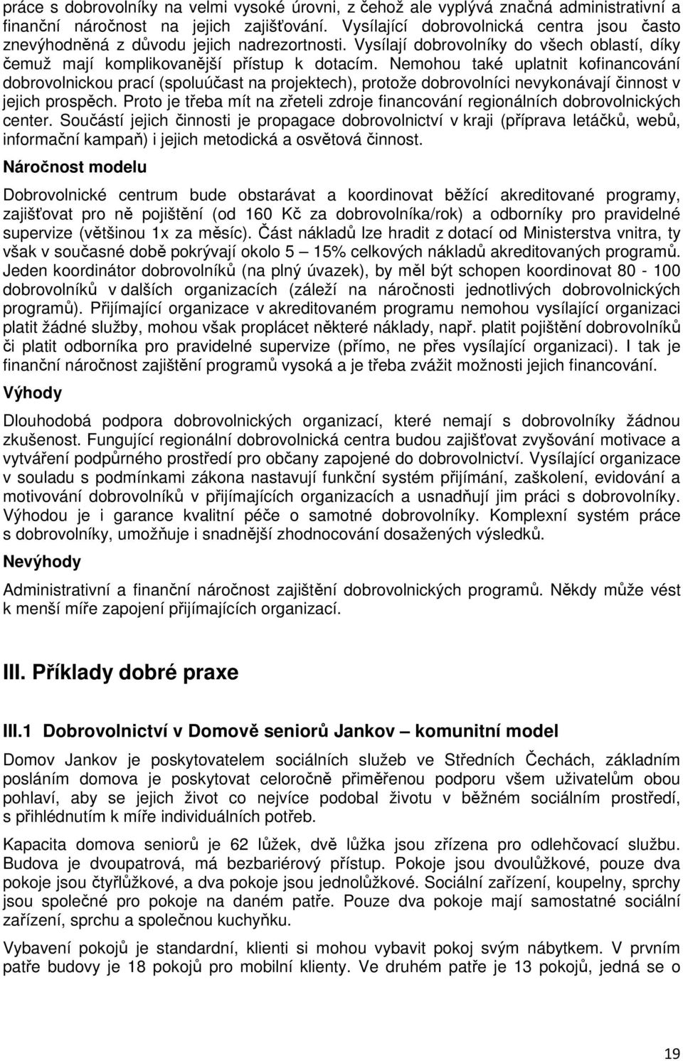 Nemohou také uplatnit kofinancování dobrovolnickou prací (spoluúčast na projektech), protože dobrovolníci nevykonávají činnost v jejich prospěch.