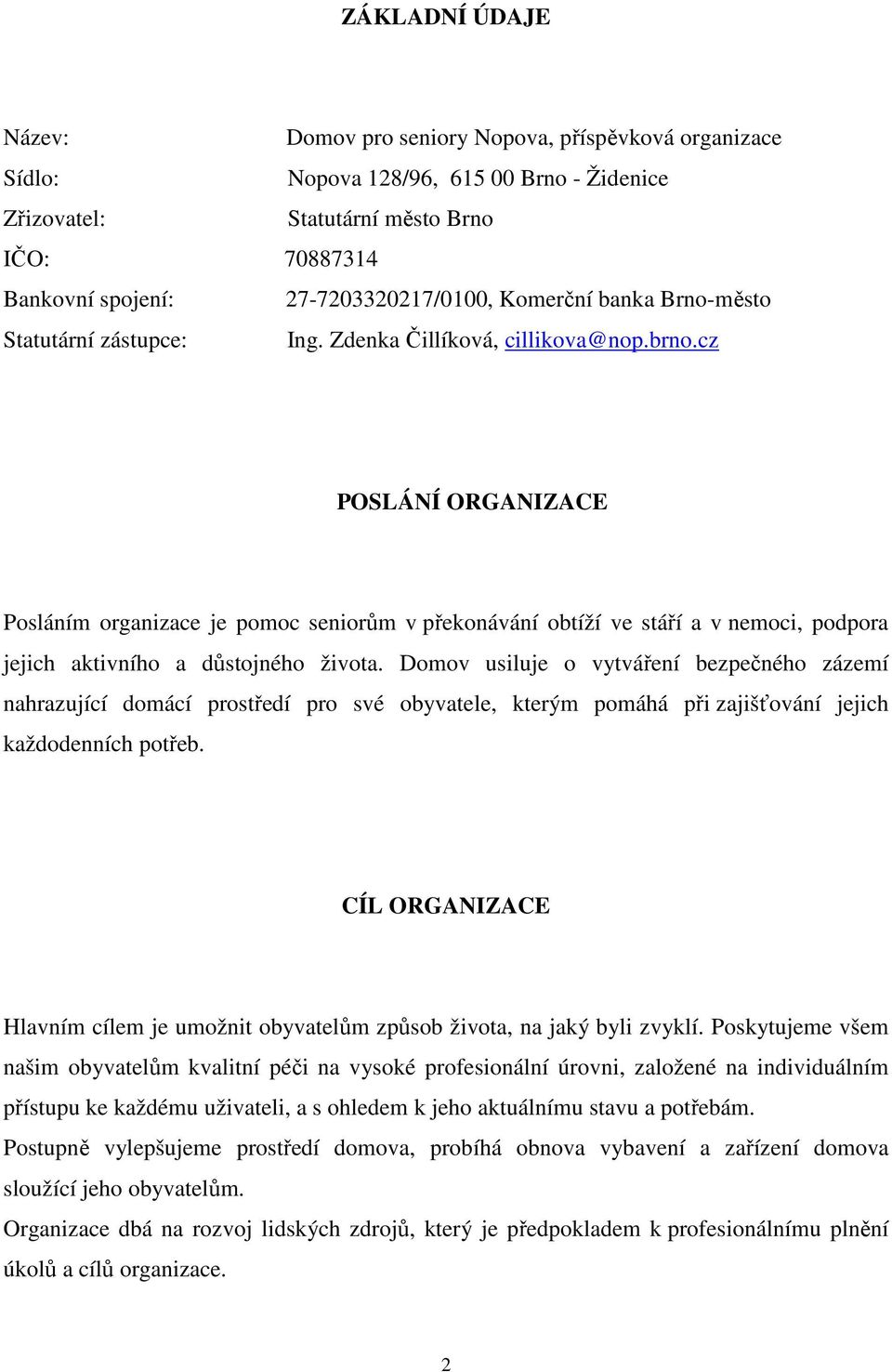 cz POSLÁNÍ ORGANIZACE Posláním organizace je pomoc seniorům v překonávání obtíží ve stáří a v nemoci, podpora jejich aktivního a důstojného života.