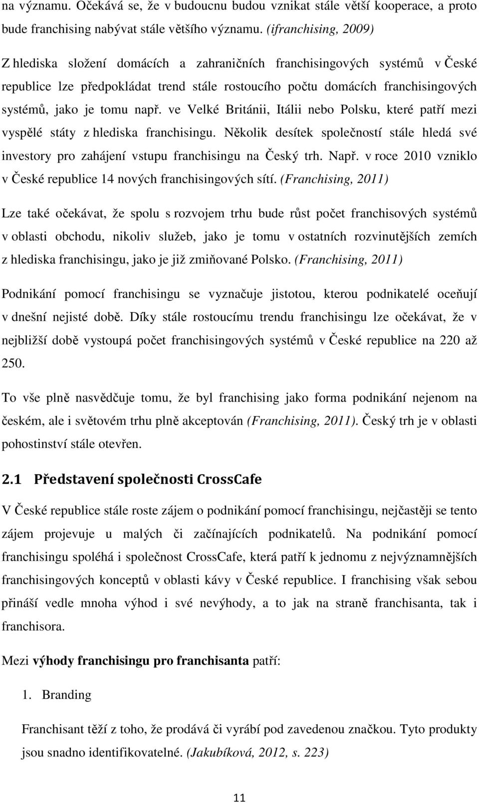 tomu např. ve Velké Británii, Itálii nebo Polsku, které patří mezi vyspělé státy z hlediska franchisingu.