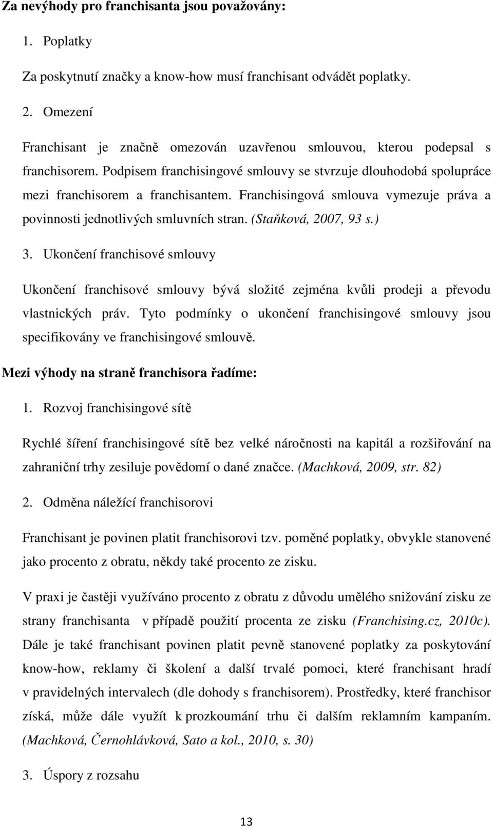 Franchisingová smlouva vymezuje práva a povinnosti jednotlivých smluvních stran. (Staňková, 2007, 93 s.) 3.