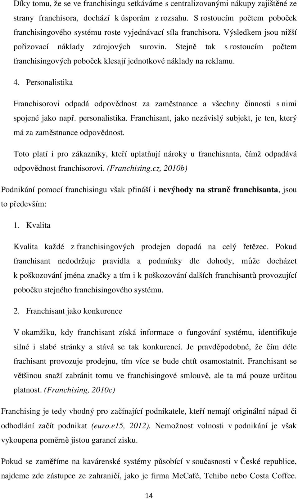 Stejně tak s rostoucím počtem franchisingových poboček klesají jednotkové náklady na reklamu. 4.