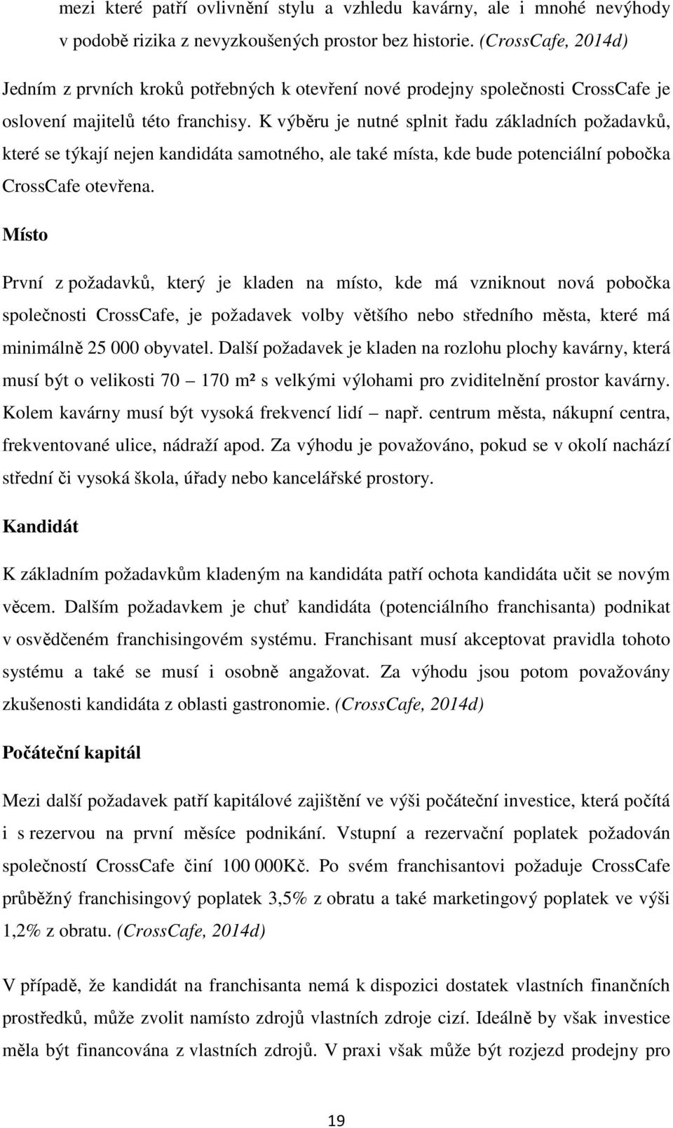 K výběru je nutné splnit řadu základních požadavků, které se týkají nejen kandidáta samotného, ale také místa, kde bude potenciální pobočka CrossCafe otevřena.