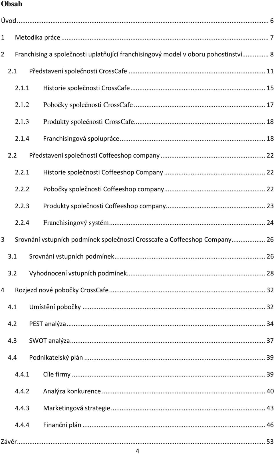 .. 22 2.2.2 Pobočky společnosti Coffeeshop company... 22 2.2.3 Produkty společnosti Coffeeshop company... 23 2.2.4 Franchisingový systém.