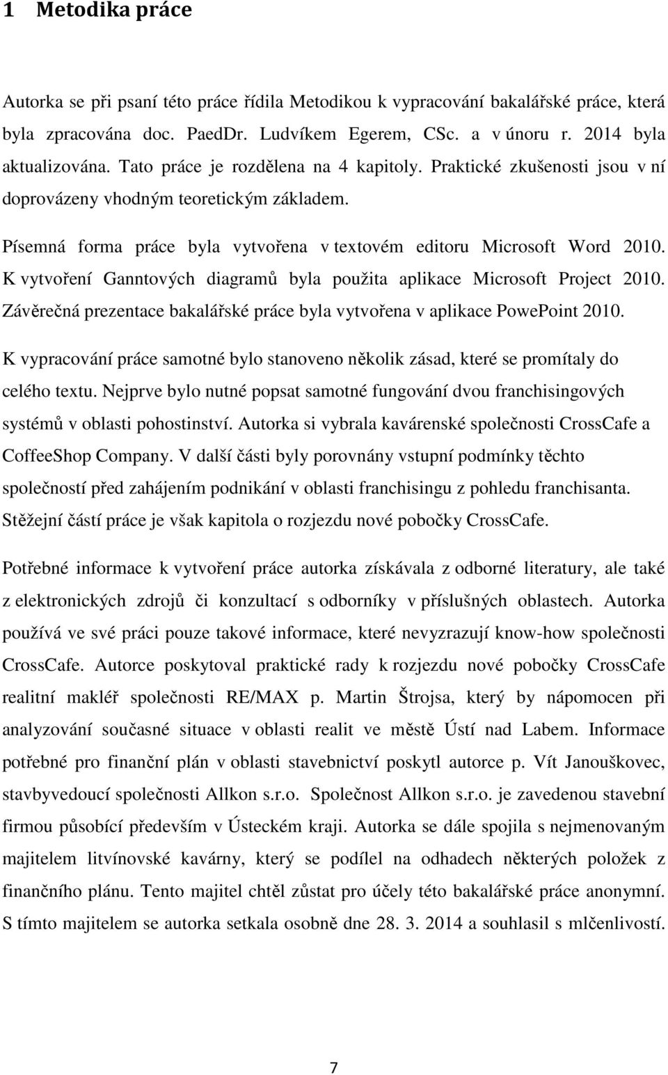 K vytvoření Ganntových diagramů byla použita aplikace Microsoft Project 2010. Závěrečná prezentace bakalářské práce byla vytvořena v aplikace PowePoint 2010.