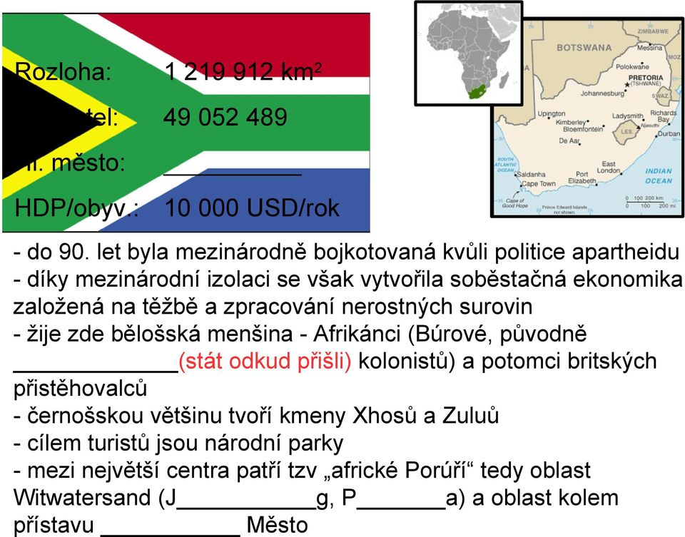 zpracování nerostných surovin - žije zde bělošská menšina - Afrikánci (Búrové, původně (stát odkud přišli) kolonistů) a potomci britských