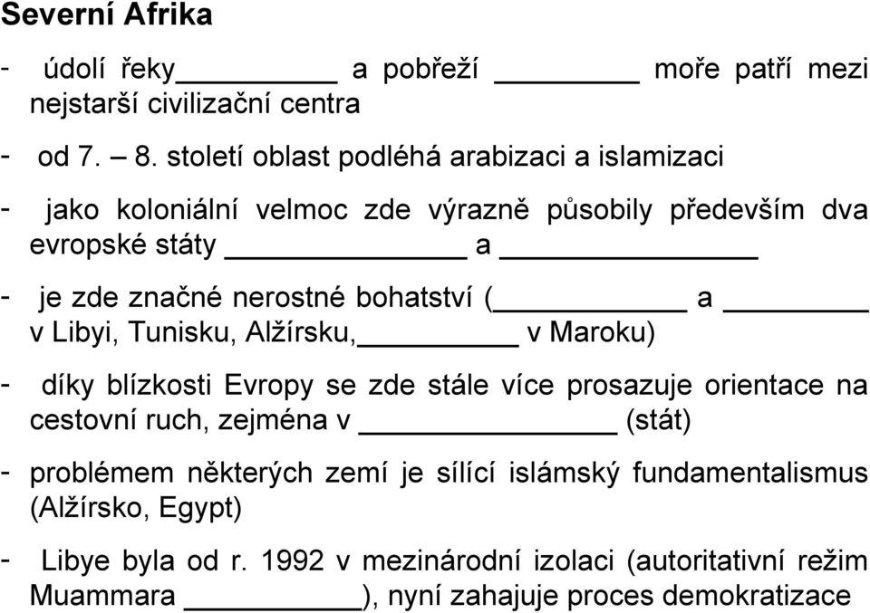 nerostné bohatství ( a v Libyi, Tunisku, Alžírsku, v Maroku) - díky blízkosti Evropy se zde stále více prosazuje orientace na cestovní ruch,