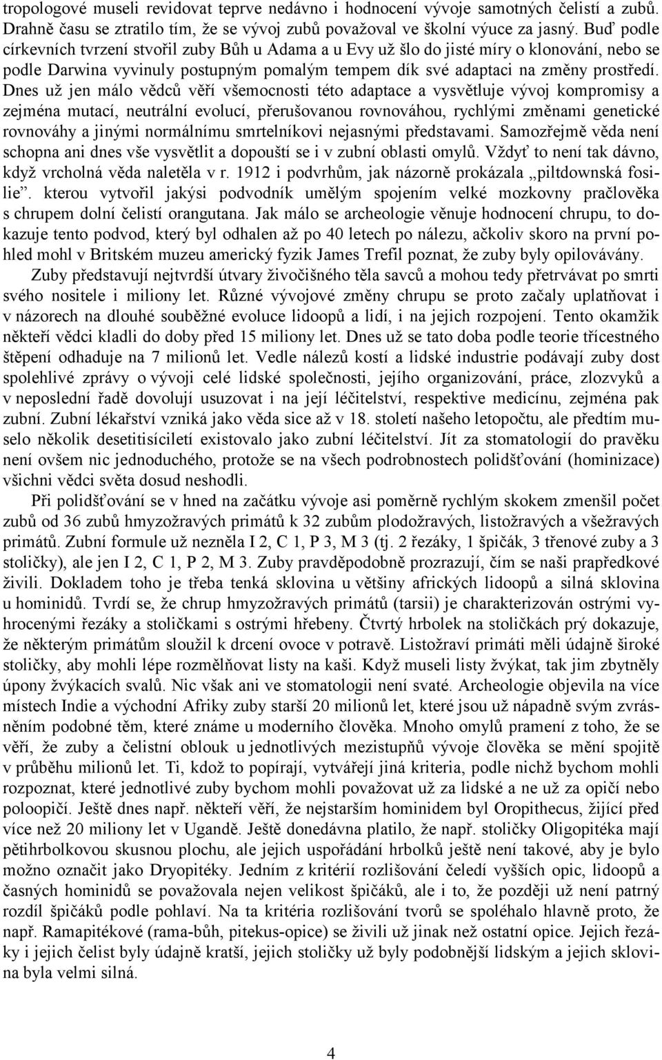 Dnes uţ jen málo vědcŧ věří všemocnosti této adaptace a vysvětluje vývoj kompromisy a zejména mutací, neutrální evolucí, přerušovanou rovnováhou, rychlými změnami genetické rovnováhy a jinými