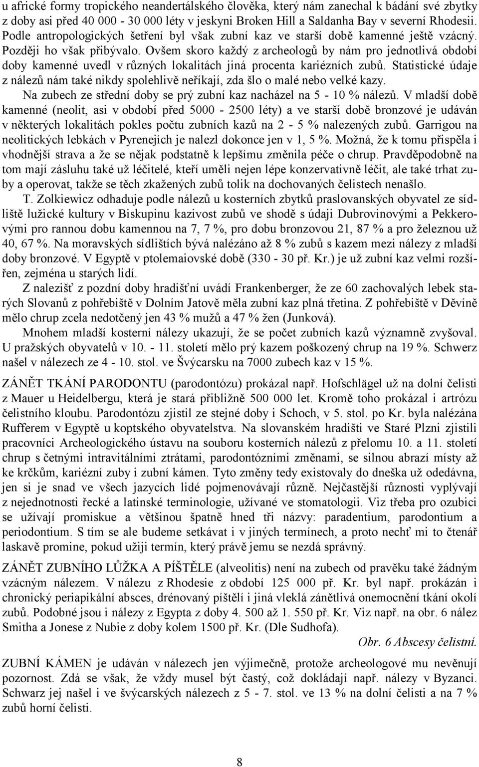 Ovšem skoro kaţdý z archeologŧ by nám pro jednotlivá období doby kamenné uvedl v rŧzných lokalitách jiná procenta kariézních zubŧ.