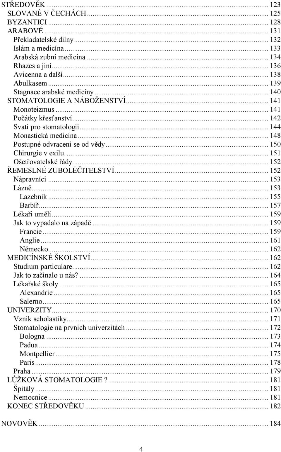 .. 148 Postupné odvracení se od vědy... 150 Chirurgie v exilu.... 151 Ošetřovatelské řády... 152 ŘEMESLNÉ ZUBOLÉČITELSTVÍ... 152 Nápravníci... 153 Lázně... 153 Lazebník... 155 Barbíř.