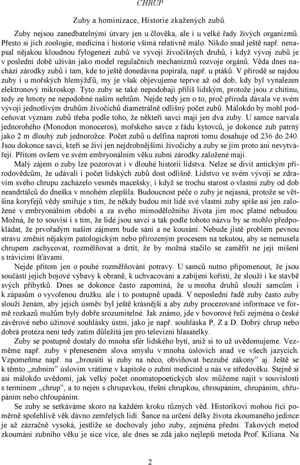 nenapsal nějakou kloudnou fylogenezi zubŧ ve vývoji ţivočišných druhŧ, i kdyţ vývoj zubŧ je v poslední době uţíván jako model regulačních mechanizmŧ rozvoje orgánŧ.