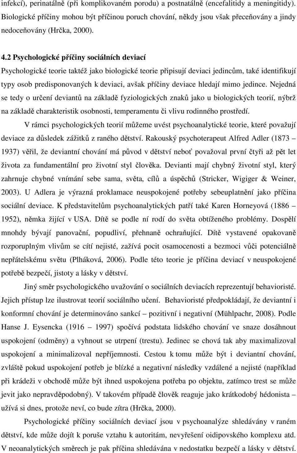 2 Psychologické příčiny sociálních deviací Psychologické teorie taktéž jako biologické teorie připisují deviaci jedincům, také identifikují typy osob predisponovaných k deviaci, avšak příčiny deviace