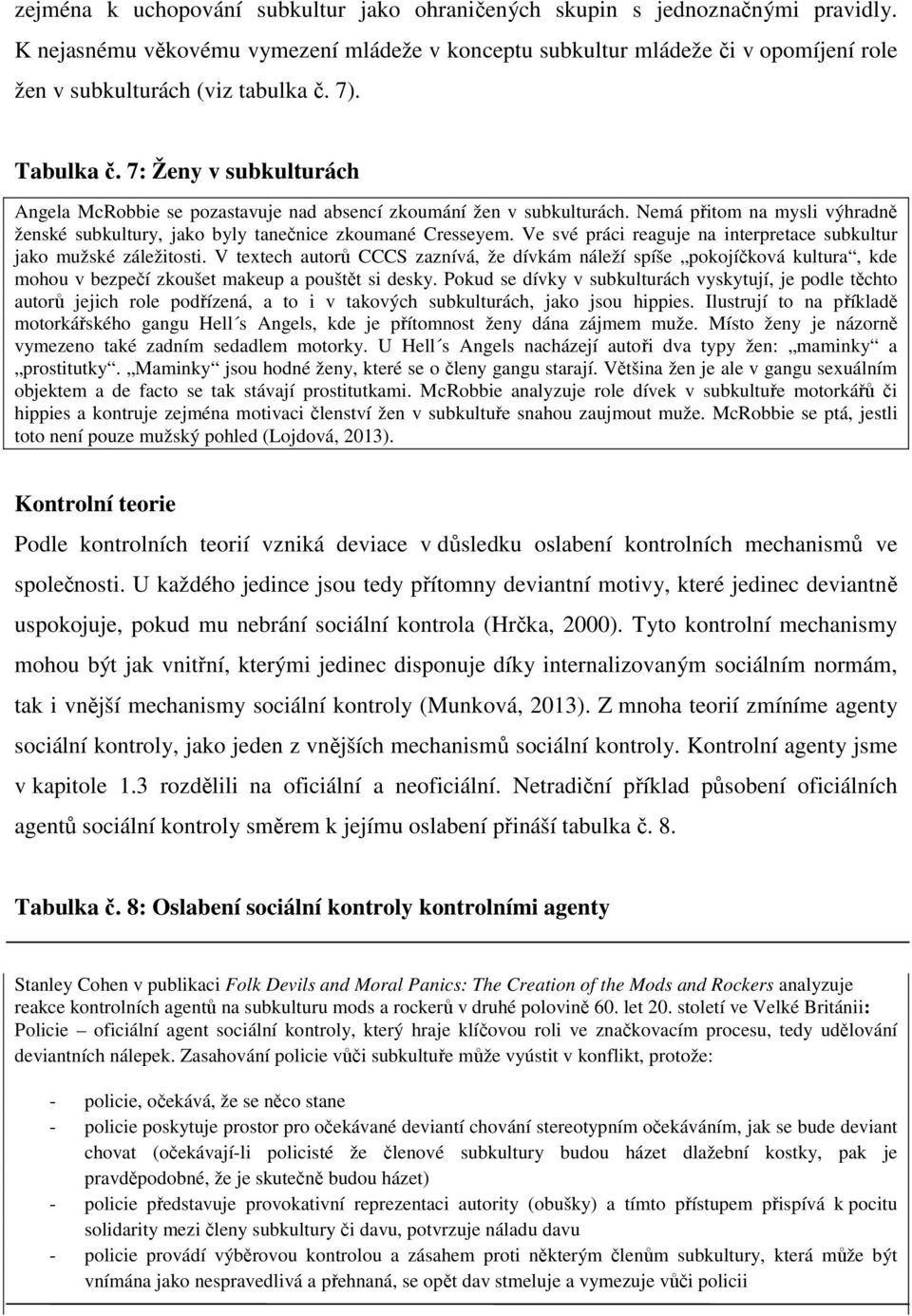 7: Ženy v subkulturách Angela McRobbie se pozastavuje nad absencí zkoumání žen v subkulturách. Nemá přitom na mysli výhradně ženské subkultury, jako byly tanečnice zkoumané Cresseyem.