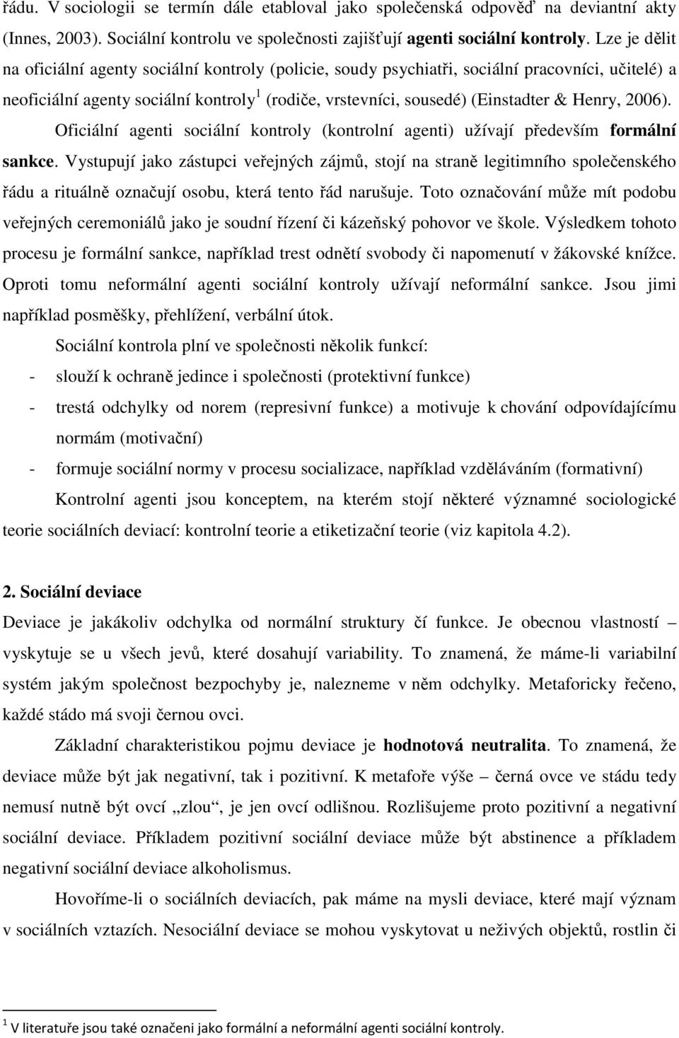 Henry, 2006). Oficiální agenti sociální kontroly (kontrolní agenti) užívají především formální sankce.