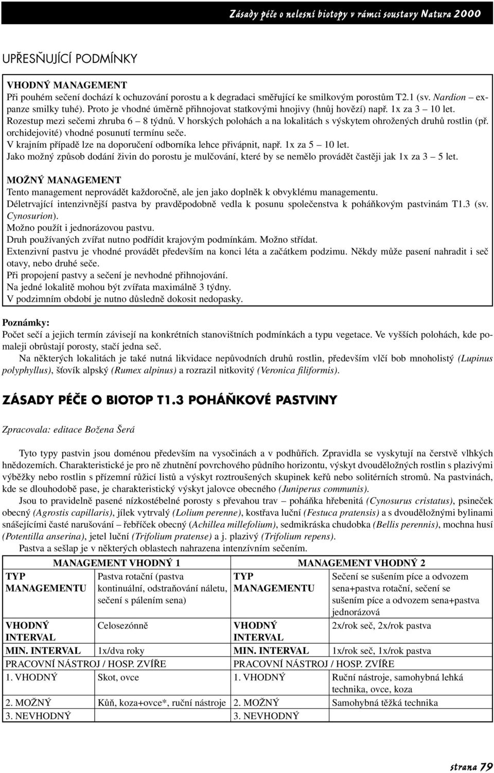 V horských polohách a na lokalitách s výskytem ohrožených druhů rostlin (př. orchidejovité) vhodné posunutí termínu seče. V krajním případě lze na doporučení odborníka lehce přivápnit, např.