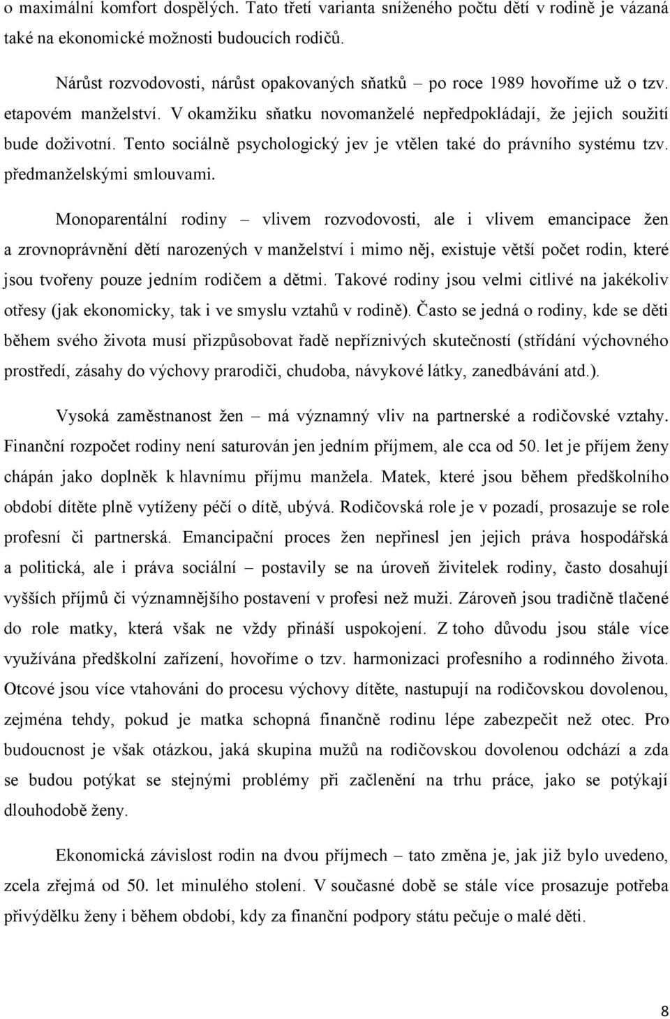 Tento sociálně psychologický jev je vtělen také do právního systému tzv. předmanželskými smlouvami.