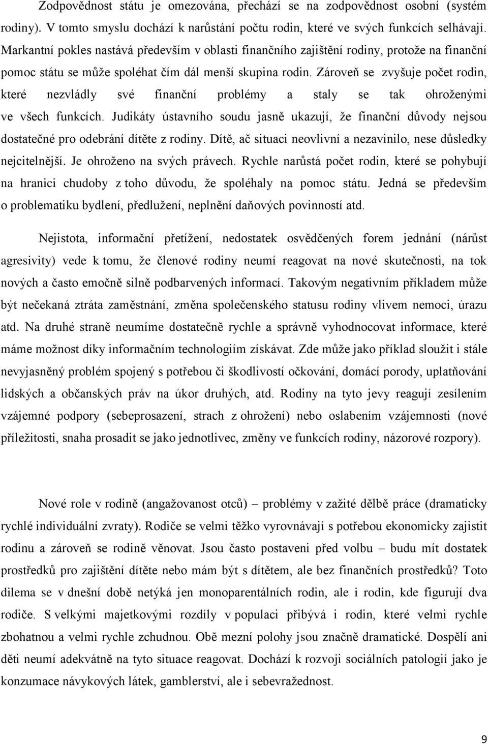 Zároveň se zvyšuje počet rodin, které nezvládly své finanční problémy a staly se tak ohroženými ve všech funkcích.