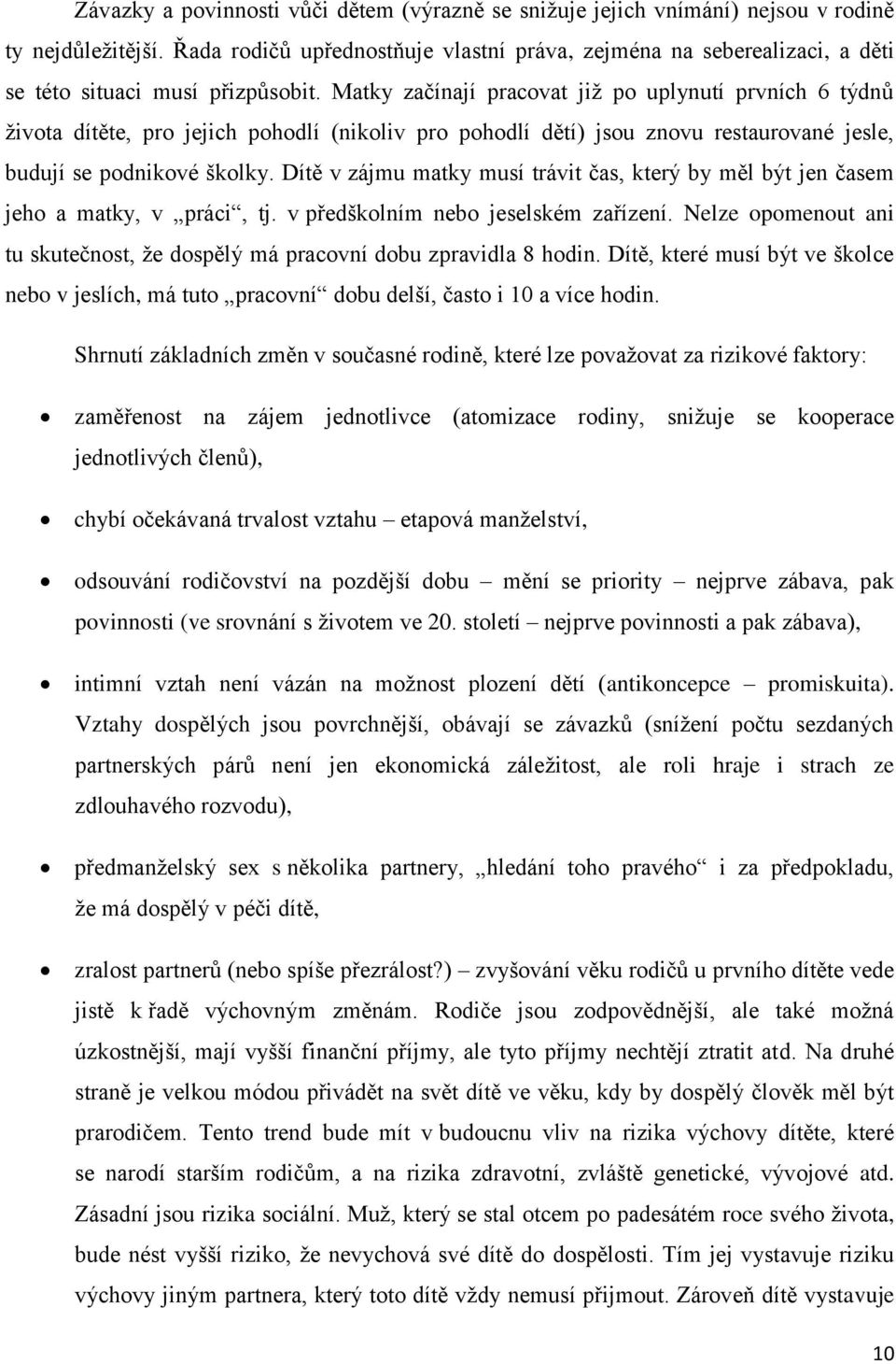 Matky začínají pracovat již po uplynutí prvních 6 týdnů života dítěte, pro jejich pohodlí (nikoliv pro pohodlí dětí) jsou znovu restaurované jesle, budují se podnikové školky.