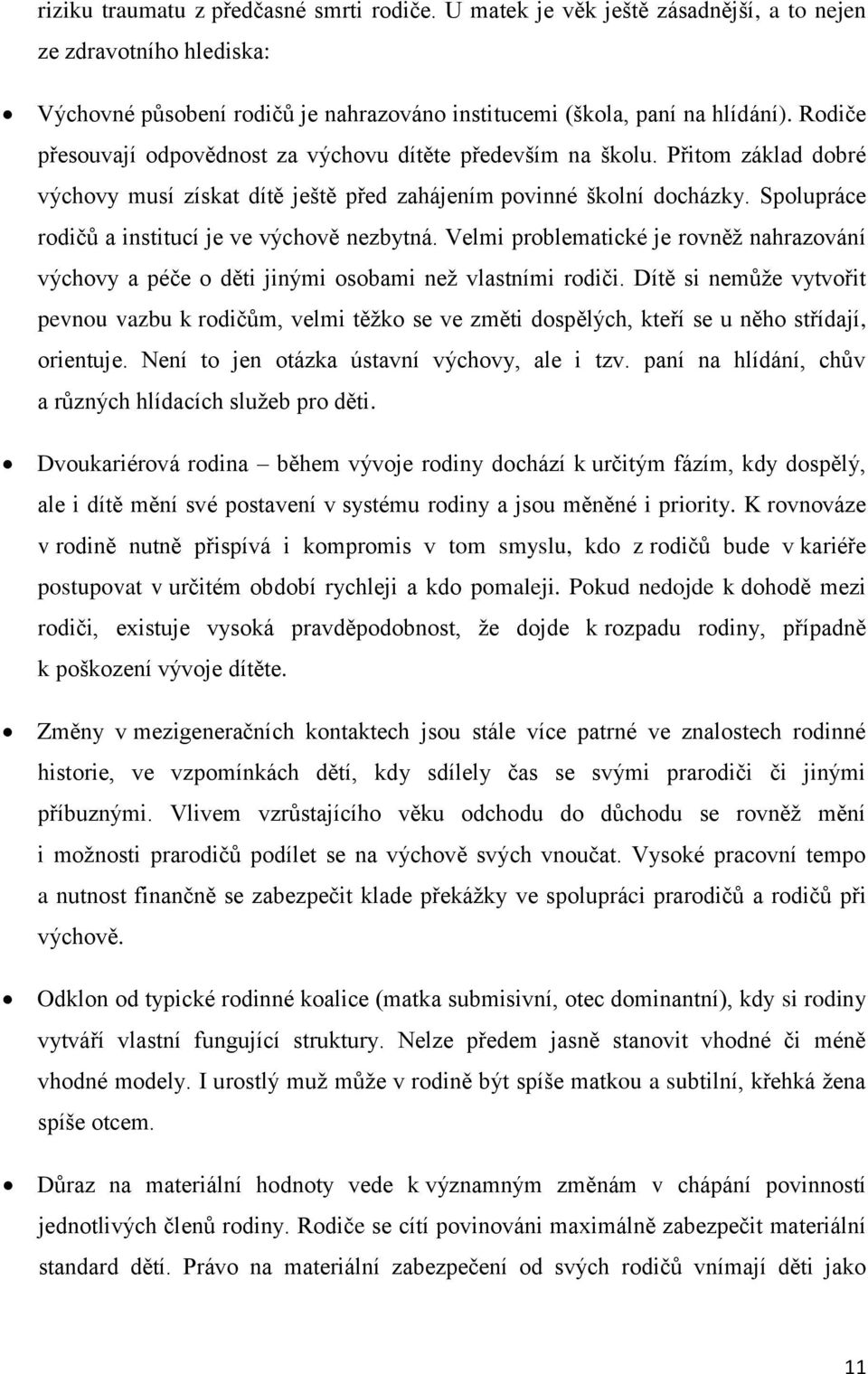 Spolupráce rodičů a institucí je ve výchově nezbytná. Velmi problematické je rovněž nahrazování výchovy a péče o děti jinými osobami než vlastními rodiči.