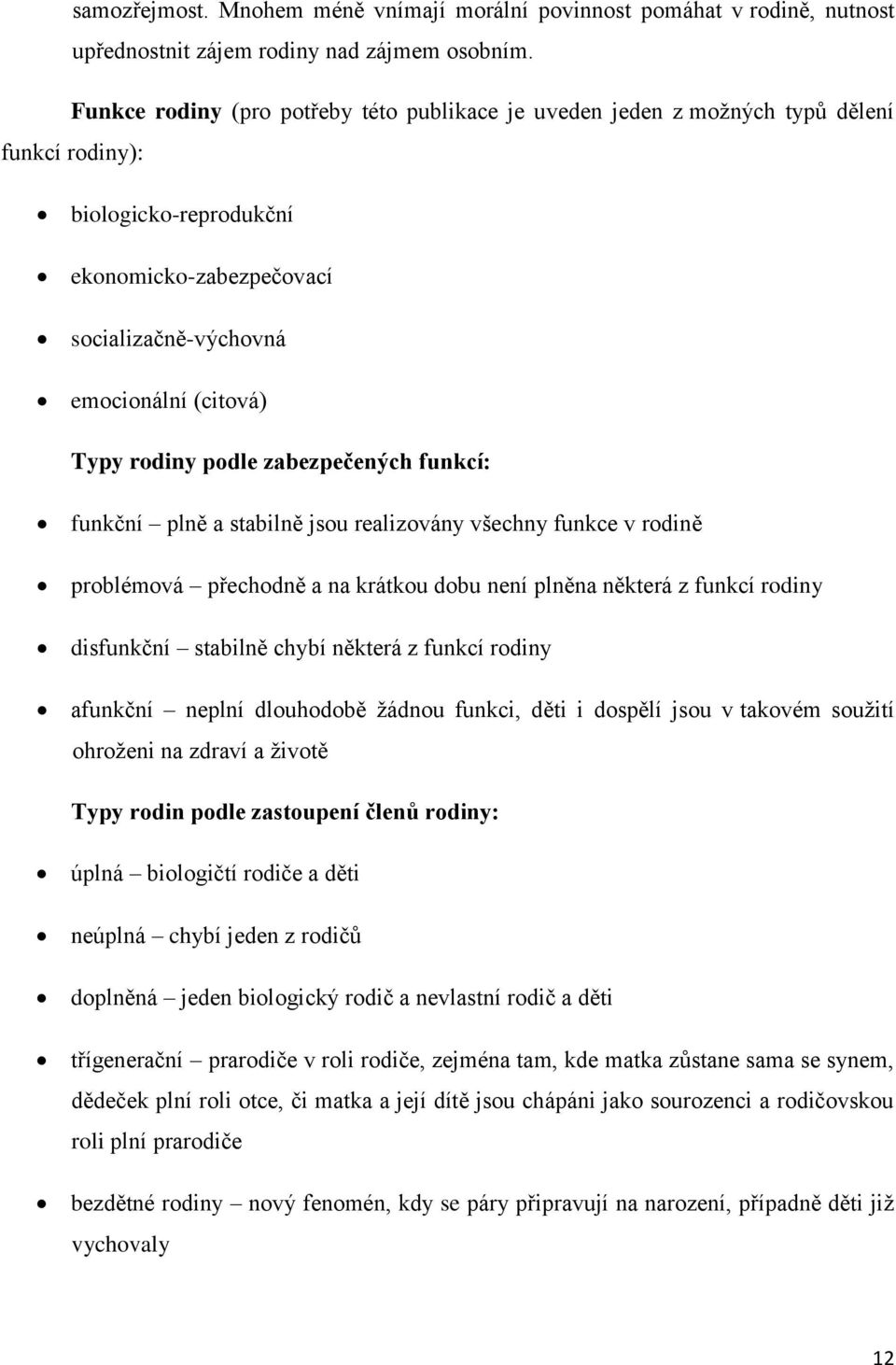 podle zabezpečených funkcí: funkční plně a stabilně jsou realizovány všechny funkce v rodině problémová přechodně a na krátkou dobu není plněna některá z funkcí rodiny disfunkční stabilně chybí