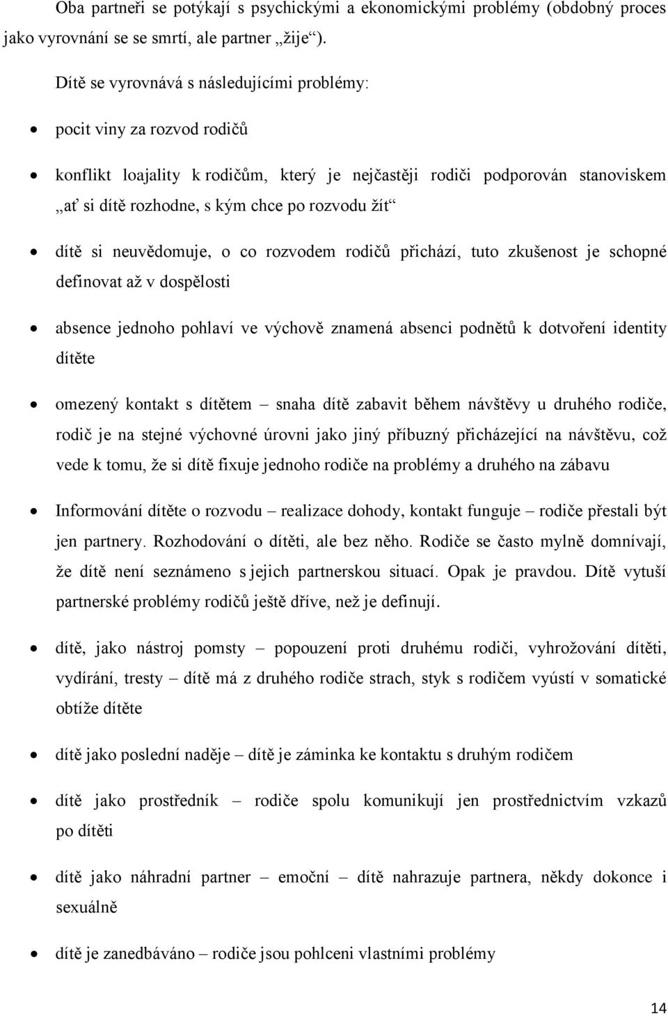 dítě si neuvědomuje, o co rozvodem rodičů přichází, tuto zkušenost je schopné definovat až v dospělosti absence jednoho pohlaví ve výchově znamená absenci podnětů k dotvoření identity dítěte omezený