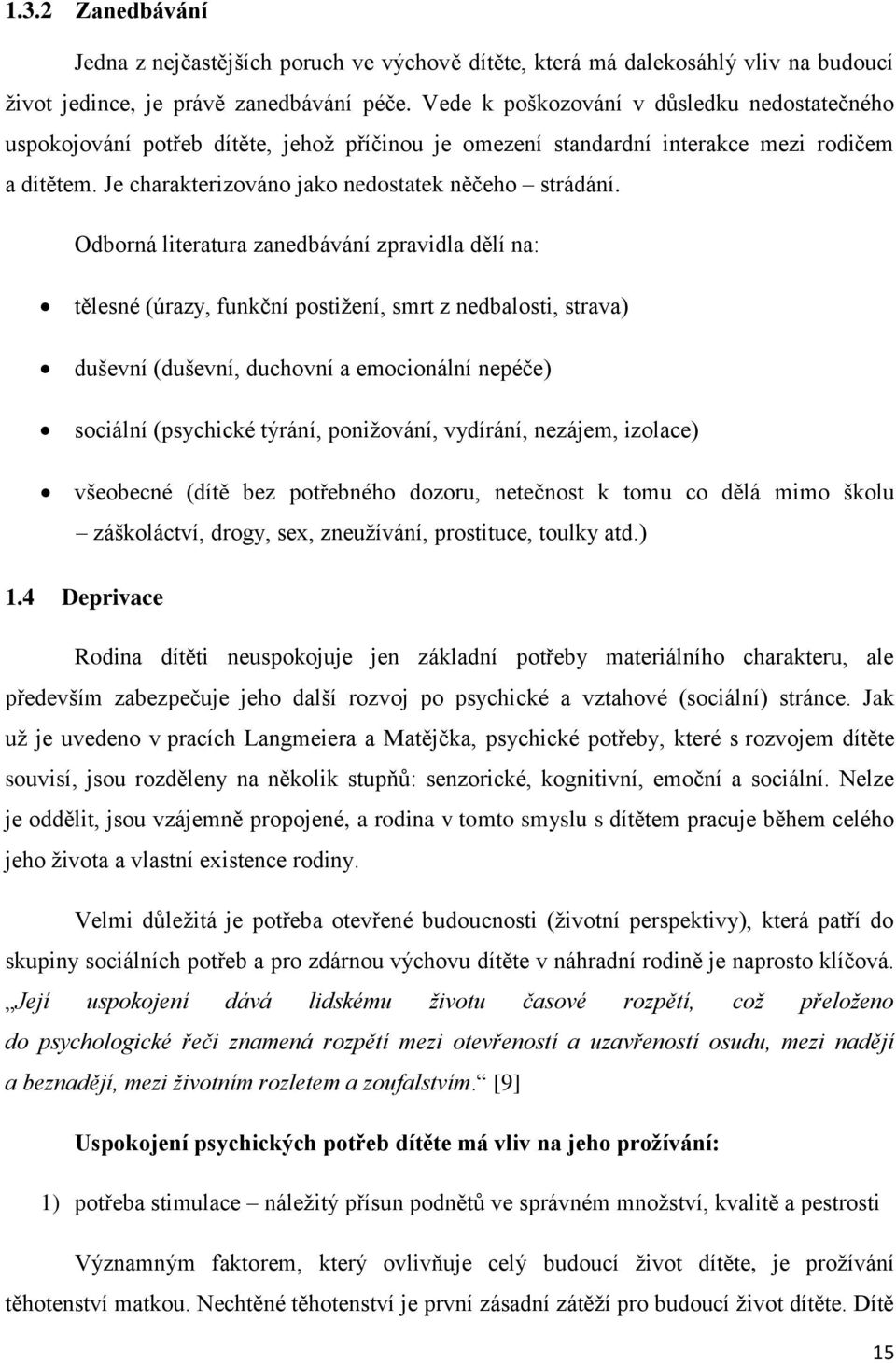 Odborná literatura zanedbávání zpravidla dělí na: tělesné (úrazy, funkční postižení, smrt z nedbalosti, strava) duševní (duševní, duchovní a emocionální nepéče) sociální (psychické týrání,