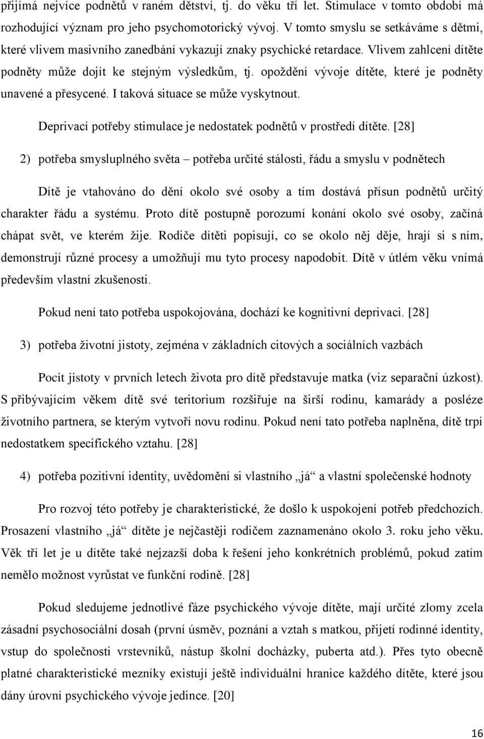 opoždění vývoje dítěte, které je podněty unavené a přesycené. I taková situace se může vyskytnout. Deprivací potřeby stimulace je nedostatek podnětů v prostředí dítěte.