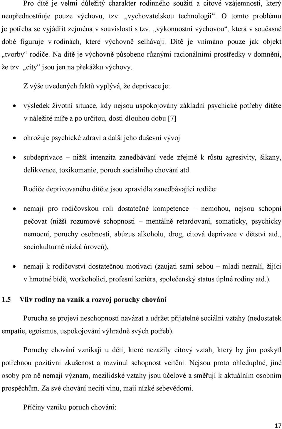 Dítě je vnímáno pouze jak objekt tvorby rodiče. Na dítě je výchovně působeno různými racionálními prostředky v domnění, že tzv. city jsou jen na překážku výchovy.