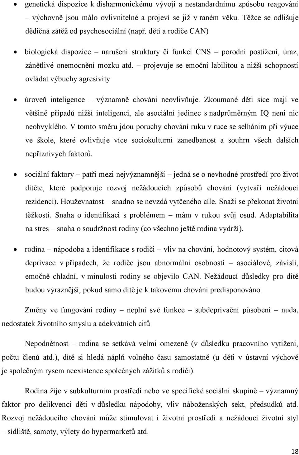 projevuje se emoční labilitou a nižší schopností ovládat výbuchy agresivity úroveň inteligence významně chování neovlivňuje.