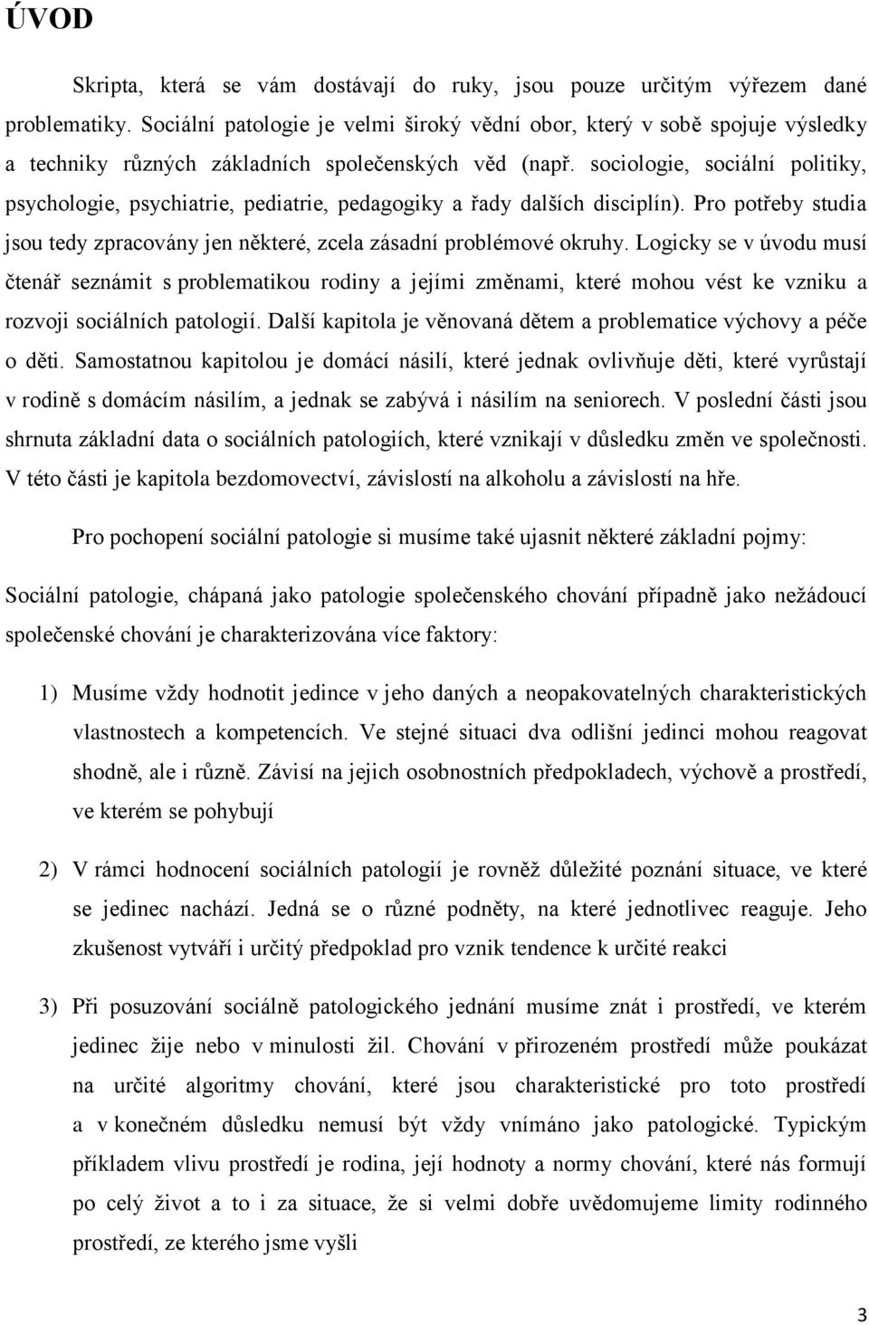 sociologie, sociální politiky, psychologie, psychiatrie, pediatrie, pedagogiky a řady dalších disciplín). Pro potřeby studia jsou tedy zpracovány jen některé, zcela zásadní problémové okruhy.