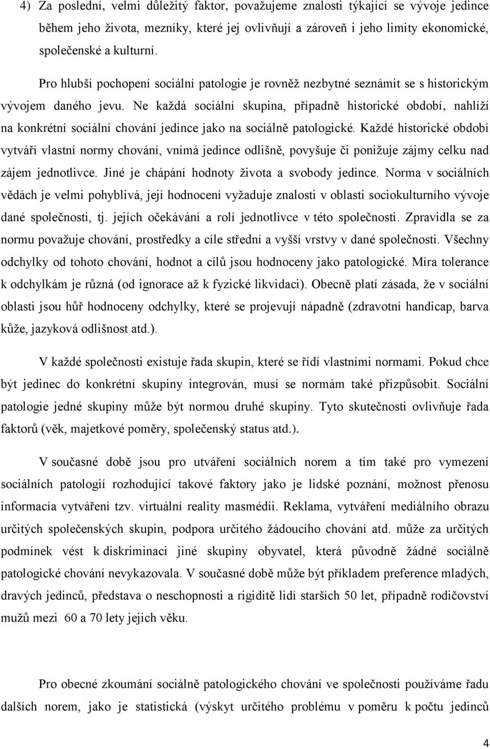 Ne každá sociální skupina, případně historické období, nahlíží na konkrétní sociální chování jedince jako na sociálně patologické.