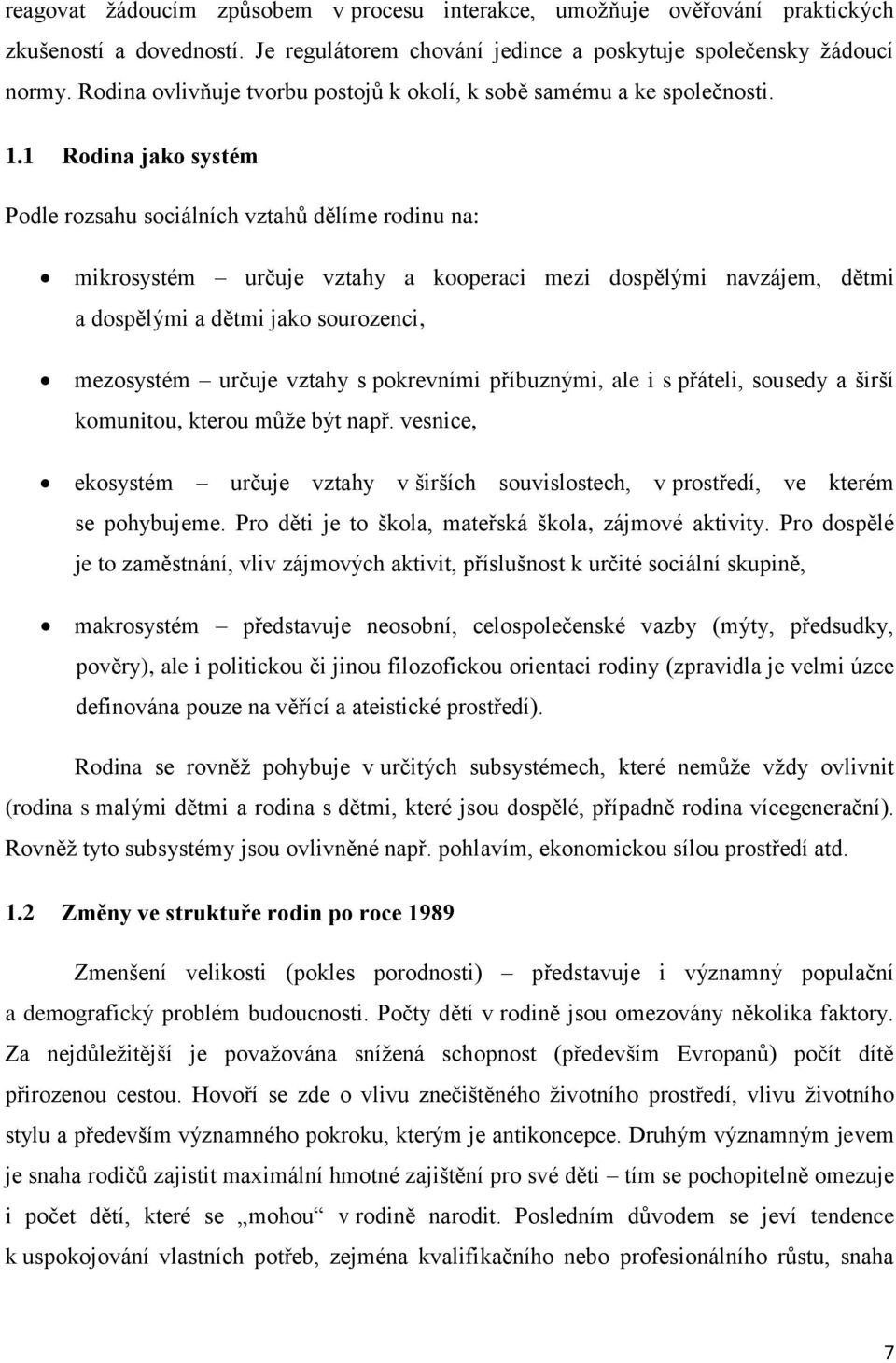 1 Rodina jako systém Podle rozsahu sociálních vztahů dělíme rodinu na: mikrosystém určuje vztahy a kooperaci mezi dospělými navzájem, dětmi a dospělými a dětmi jako sourozenci, mezosystém určuje