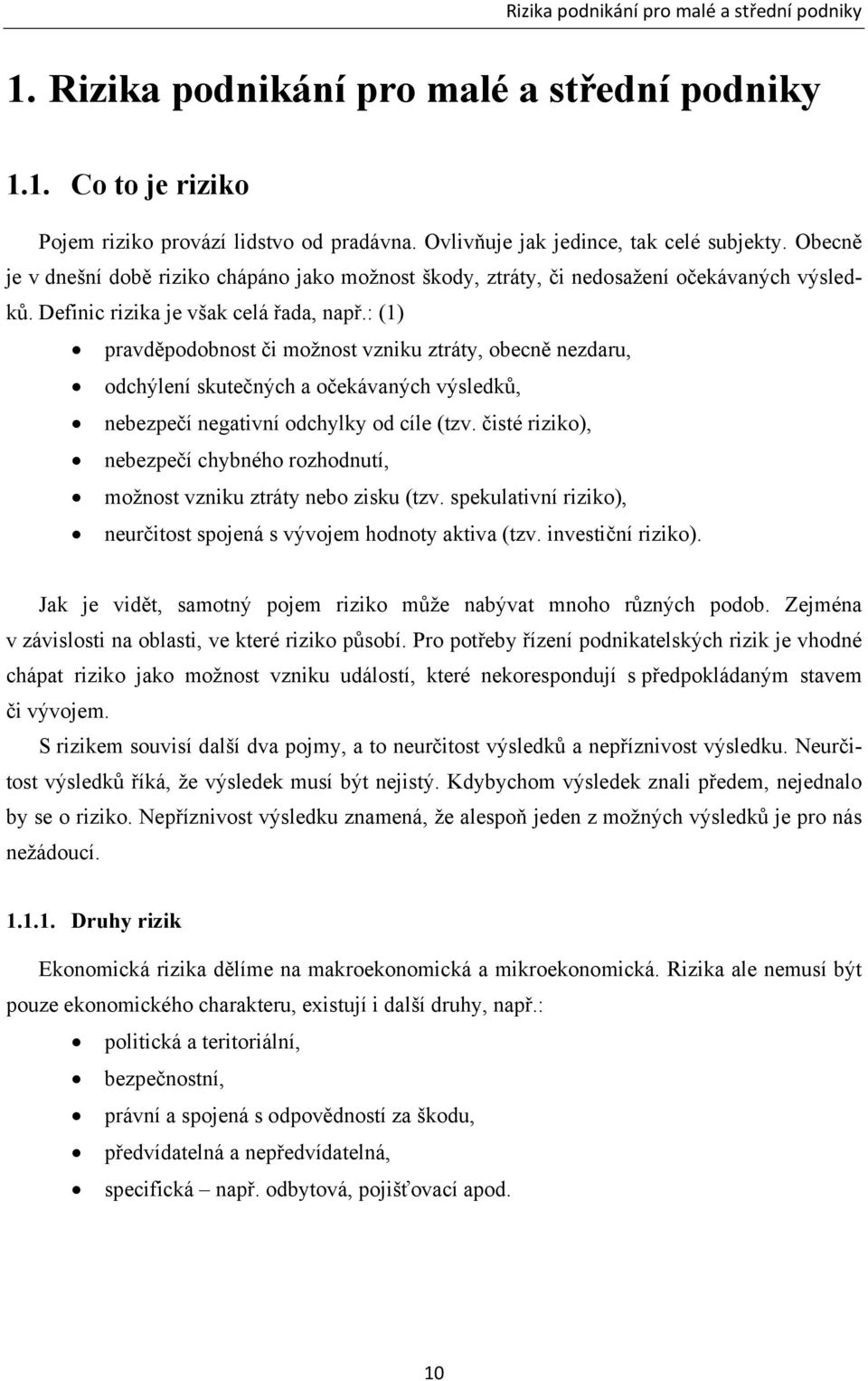 : (1) pravděpodobnost či možnost vzniku ztráty, obecně nezdaru, odchýlení skutečných a očekávaných výsledků, nebezpečí negativní odchylky od cíle (tzv.