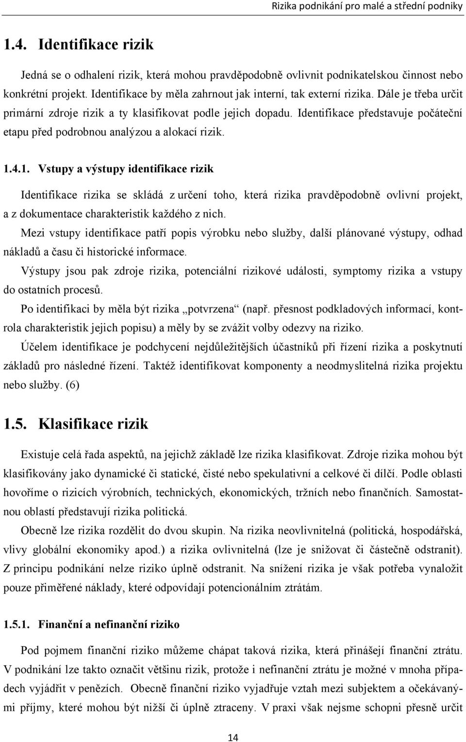 Identifikace představuje počáteční etapu před podrobnou analýzou a alokací rizik. 1.