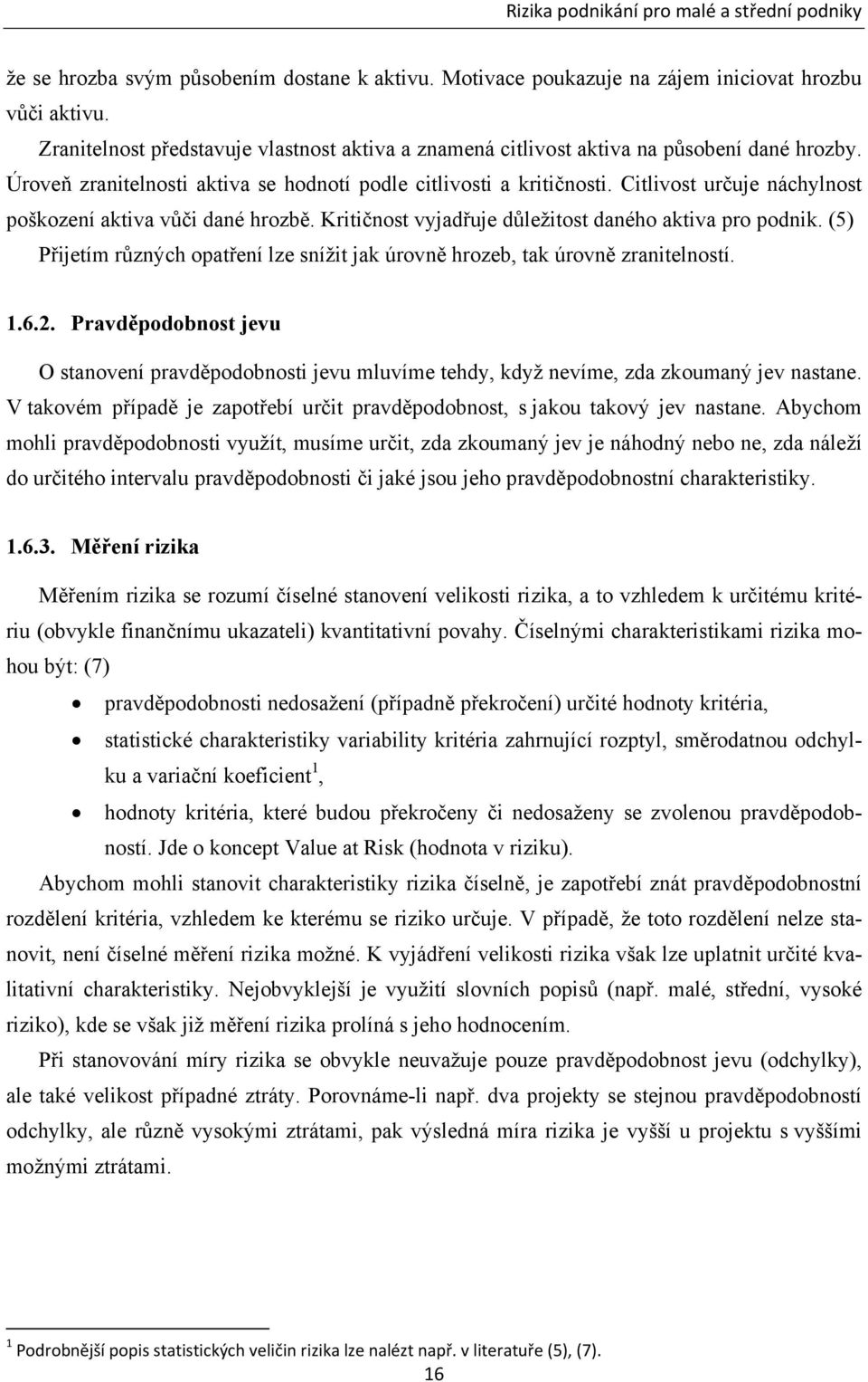 Citlivost určuje náchylnost poškození aktiva vůči dané hrozbě. Kritičnost vyjadřuje důležitost daného aktiva pro podnik.